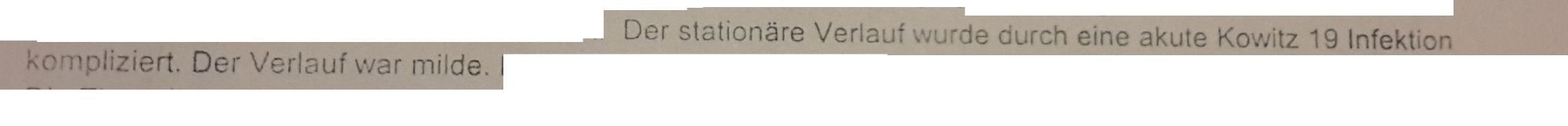 Ausschnitt aus dem Arztbreif nach Entlassung aus dem Krankenhaus:
"Der stationäre Verlauf wurde durch eine Kowitz 19 kompliziert"