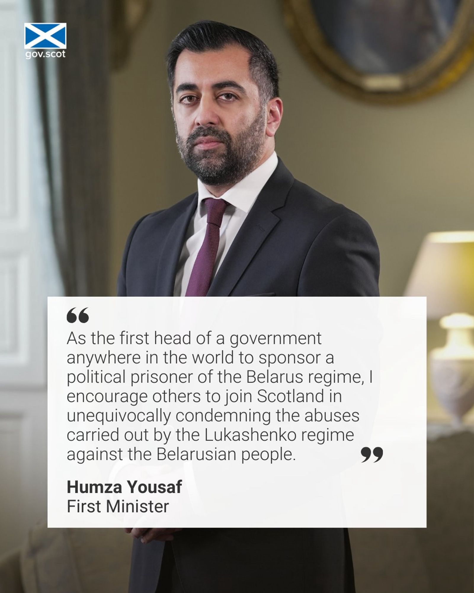 "As the first head of a government anywhere in the world to sponsor a political prisoner of the Belarus regime, I encourage others to join Scotland in unequivocally condemning the abuses carried out by the Lukashenka regime against the Belarusian people." - Humza Yousaf, First Minister