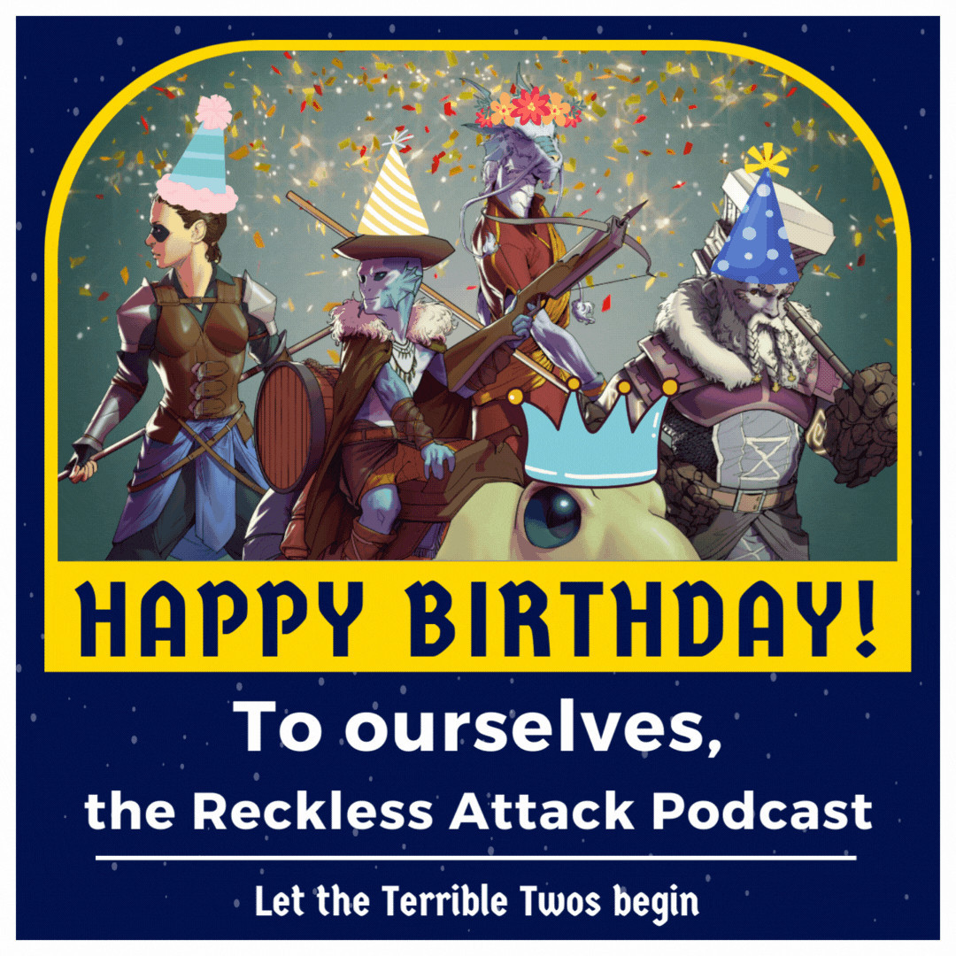 Text: Happy birthday! To ourselves, the Reckless Attack Podcast. Let the Terrible Twos begin

Image: Four adventurers wearing party hats in front of sparkly confetti