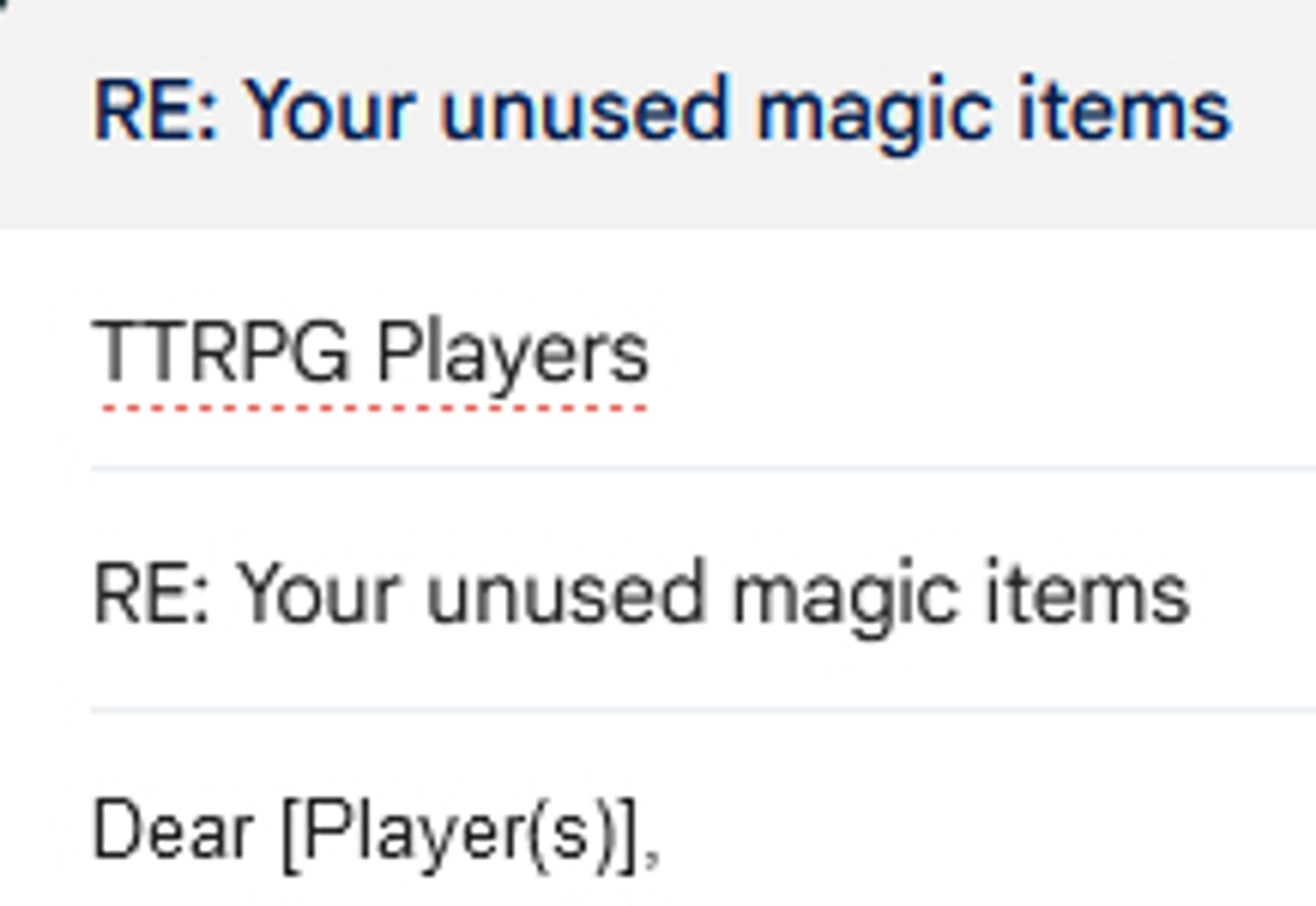 Screenshot of an email draft. Text:

RE: Your unused magic items
To: TTRPG Players
Dear [Player(s)],