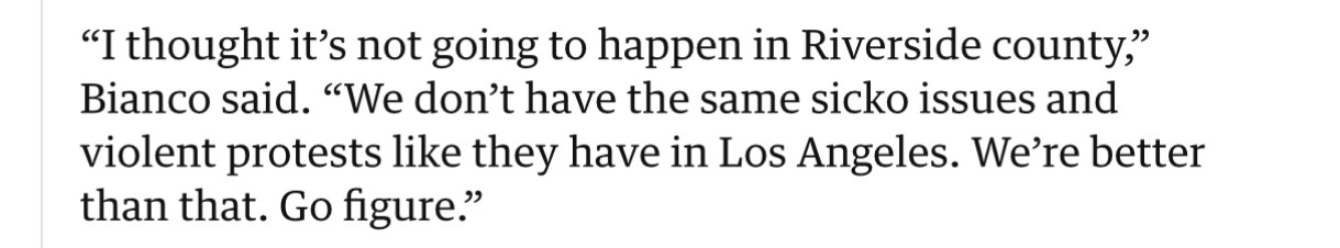 "I thought it's not going to happen in Riverside county," Bianco said. "We don't have the same sicko issues and violent protests like they have in Los Angeles. We're better than that. Go figure."