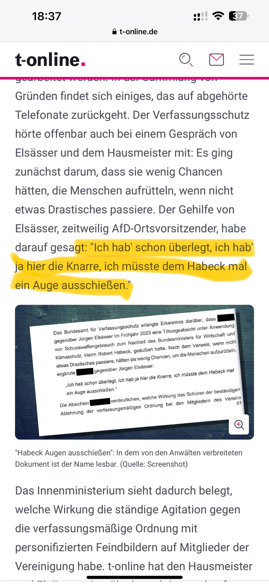 Ausschnitt aus Artikel 

… Gründen findet sich einiges, das auf abgehörte Telefonate zurückgeht. Der Verfassungsschutz hörte offenbar auch bei einem Gespräch von Elsässer und dem Hausmeister mit: Es ging zunächst darum, dass sie wenig Chancen hätten, die Menschen aufrütteln, wenn nicht etwas Drastisches passiere. Der Gehilfe von Elsässer, zeitweilig AfD-Ortsvorsitzender, habe darauf gesagt: "Ich hab' schon überlegt, ich hab' ja hier die Knarre, ich müsste dem Habeck mal ein Auge ausschießen."


