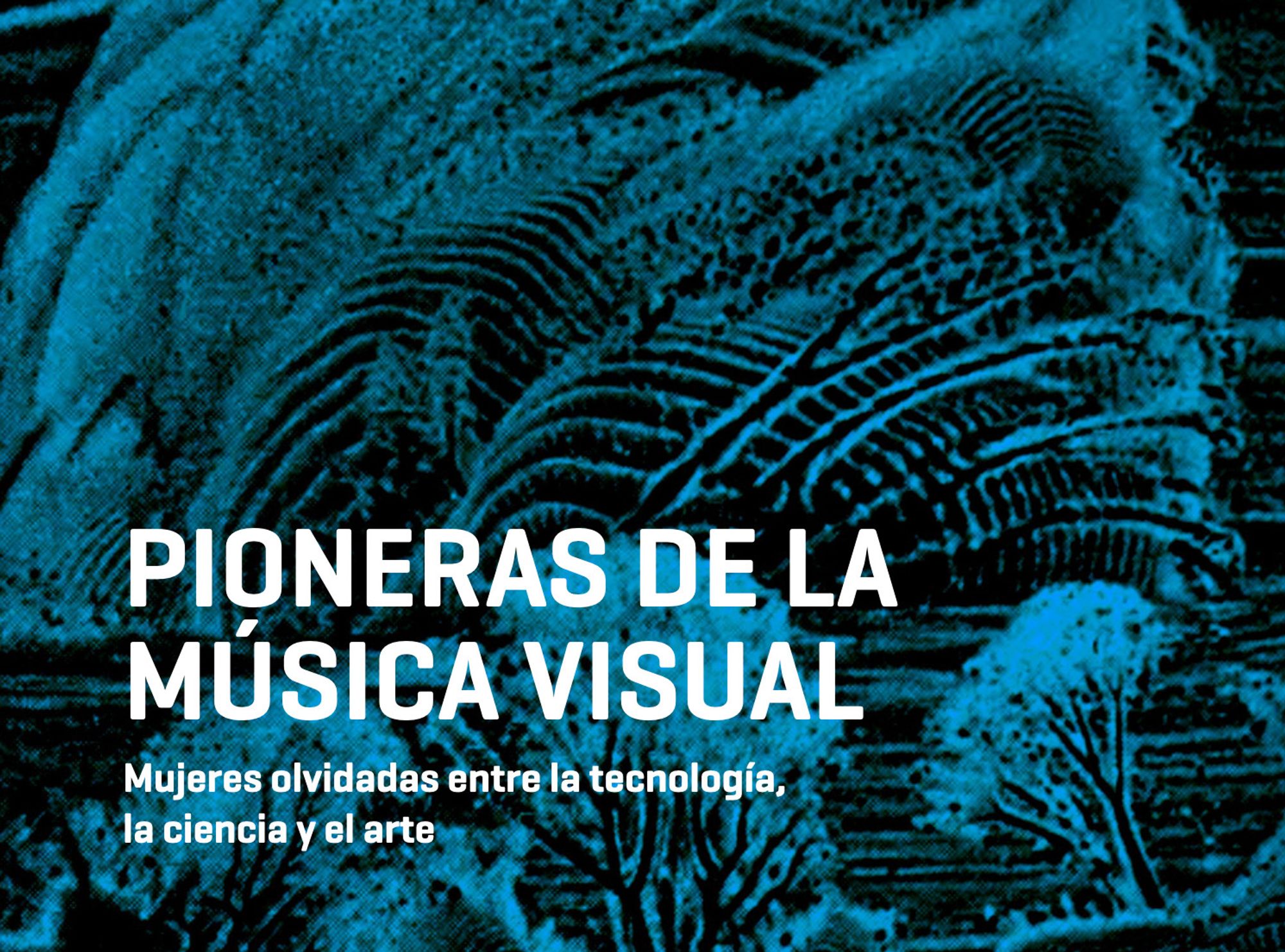 Pioneras de la música visual. Mujeres olvidadas entre la tecnología, la ciencia y el arte.