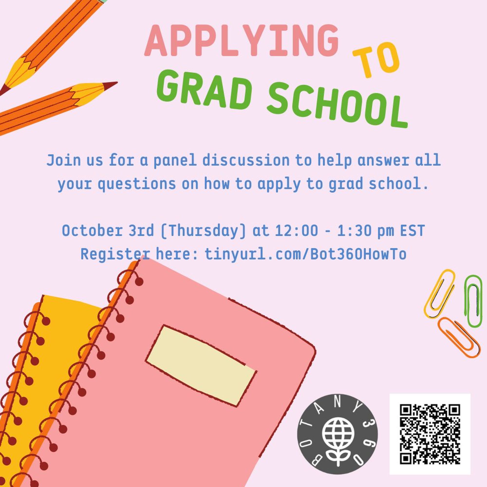 Flier with "back to school" vibes (pencils, notebooks) that says: "Applying to Grad School. Join us for a panel discussion to help answer all your questions on how to apply to graduate school. October 3rd (Thursday) at 12-1:30pm EST. Register here: tinyurl.com/Bot360HowTo"