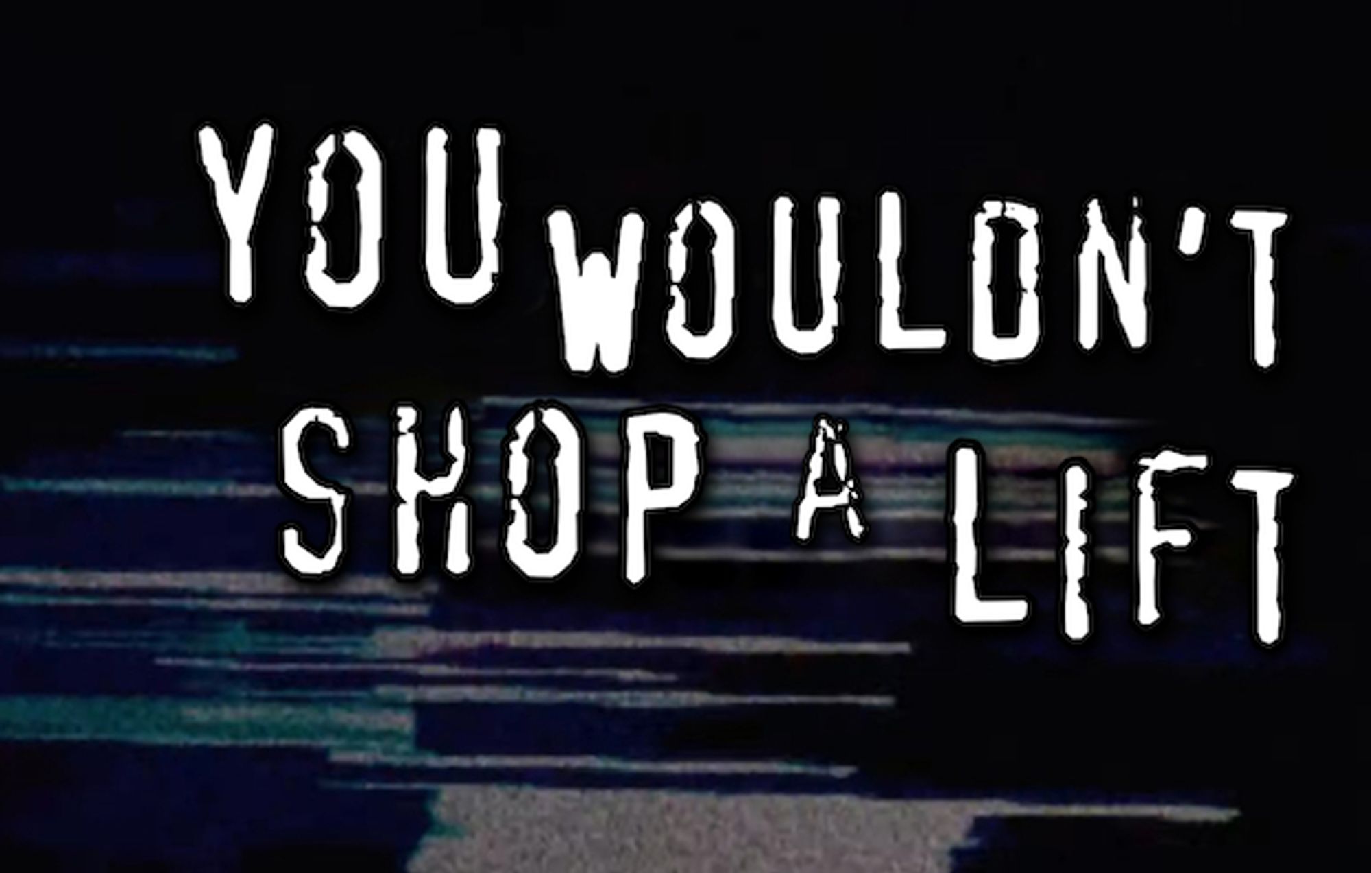 Text "You wouldn't shop a lift" in the style of "You wouldn't download a car" ad campaign