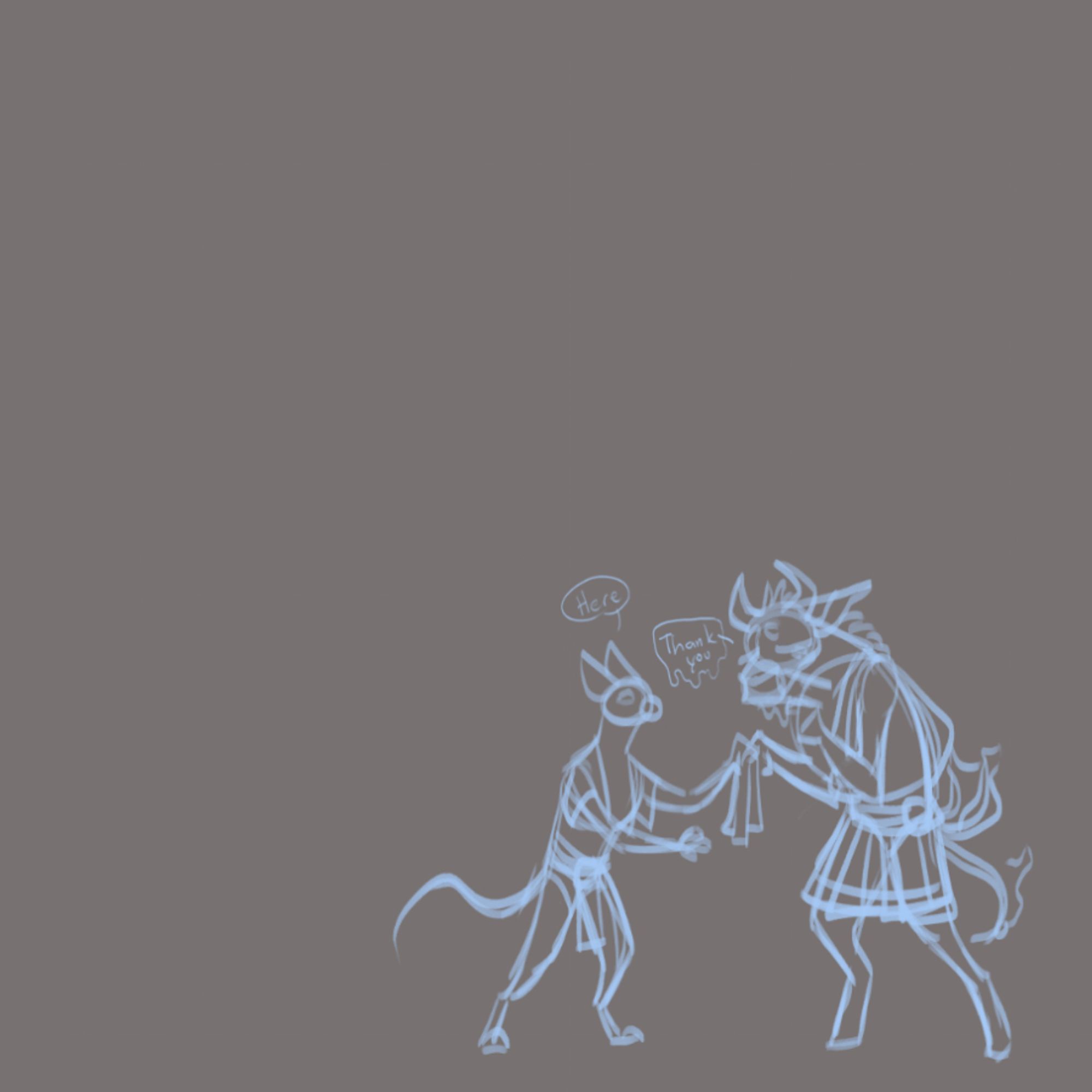 A small rough light blue sketch of a simplified catfolk handing the equally simplified minotaur a small scrap of cloth.

Catfolk: "Here."
Minotaur: "Thank you."