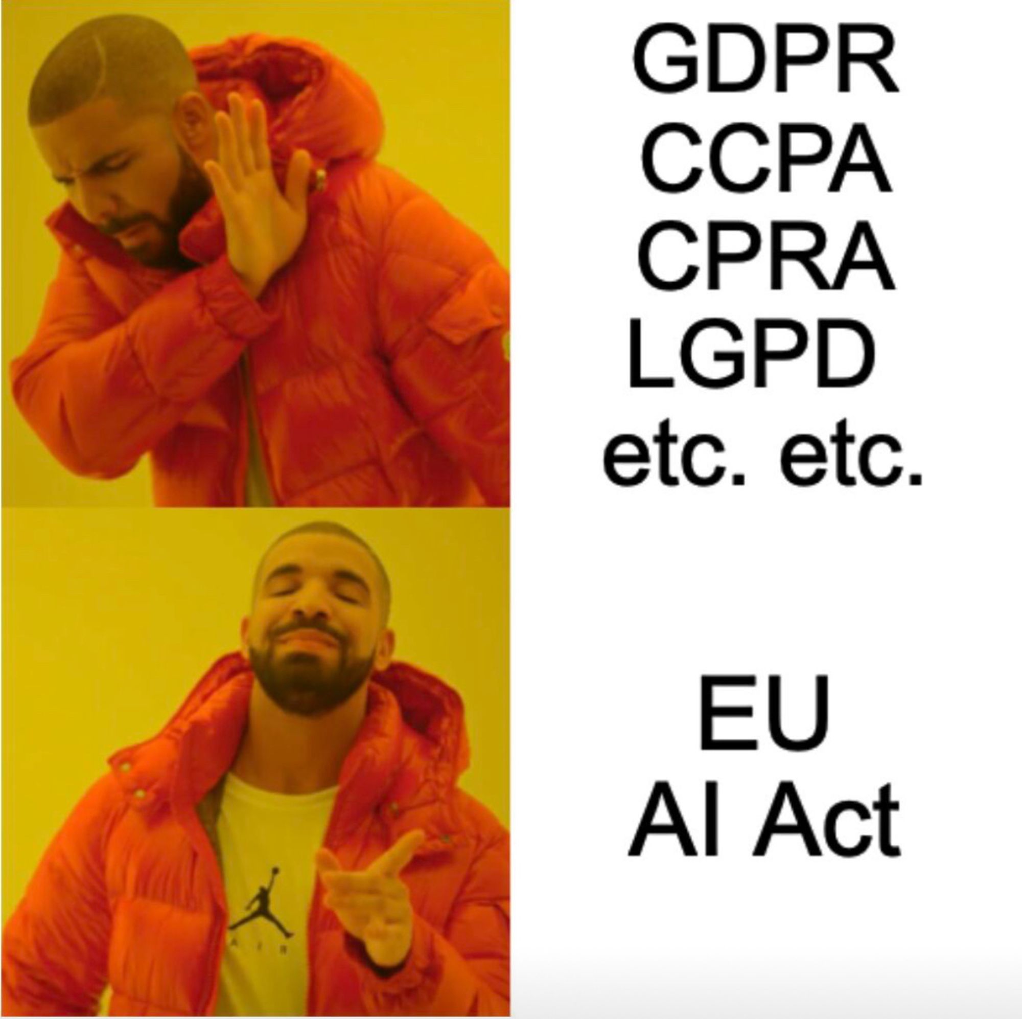 Meme. 

No to gdpr ccpa cpra lgpd 

Yes to eu Ai act