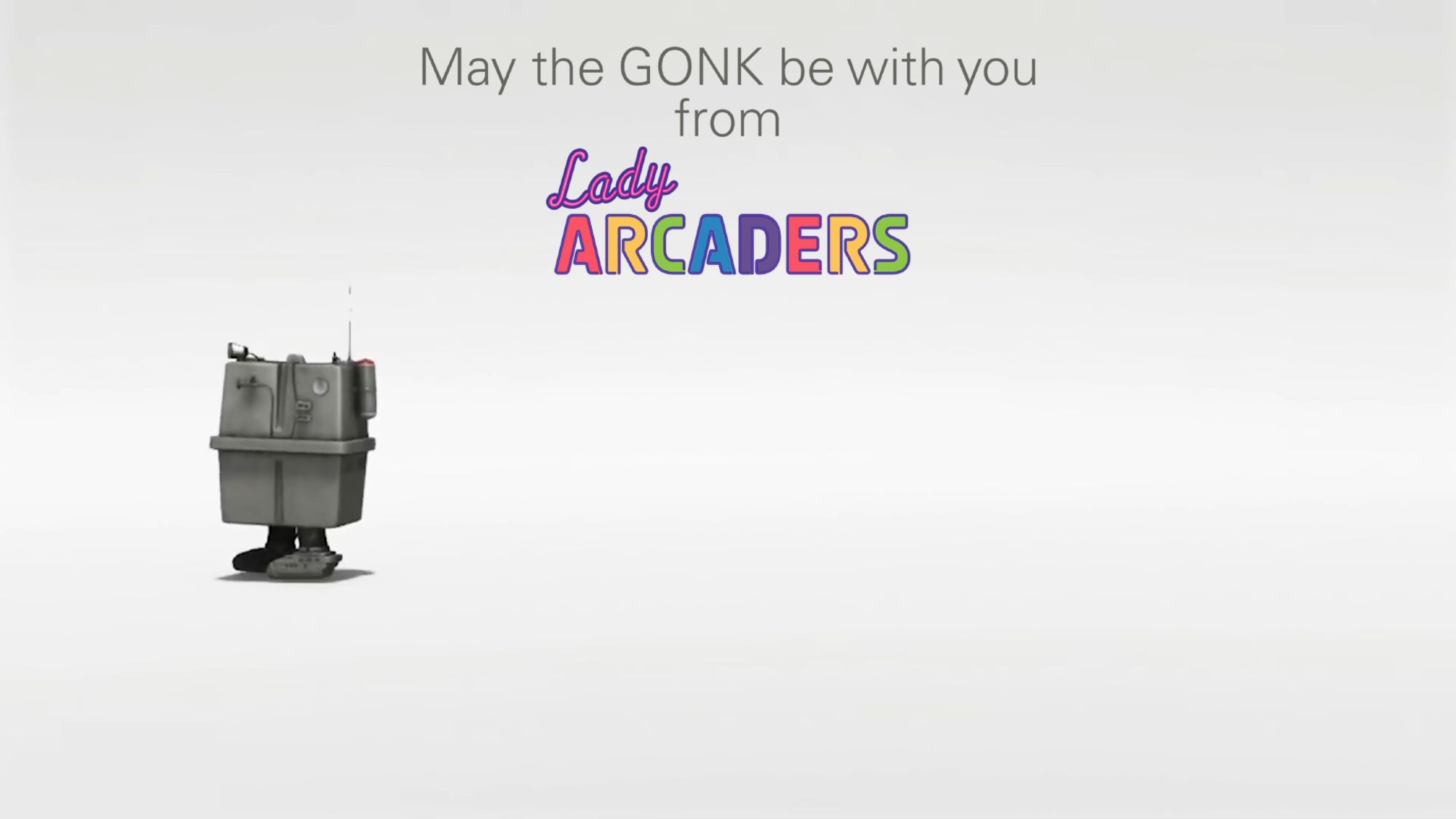 May the GONK be with you
from Lady Arcaders