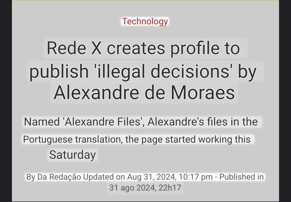 Technology
Rede X creates profile to
publish 'illegal decisions' by
Alexandre de Moraes
Named 'Alexandre Files', Alexandre's files in the
Portuguese translation, the page started working this
Saturday
By Da Redação Updated on Aug 31, 2024, 10:17 pm - Published in
31 ago 2024, 22h17