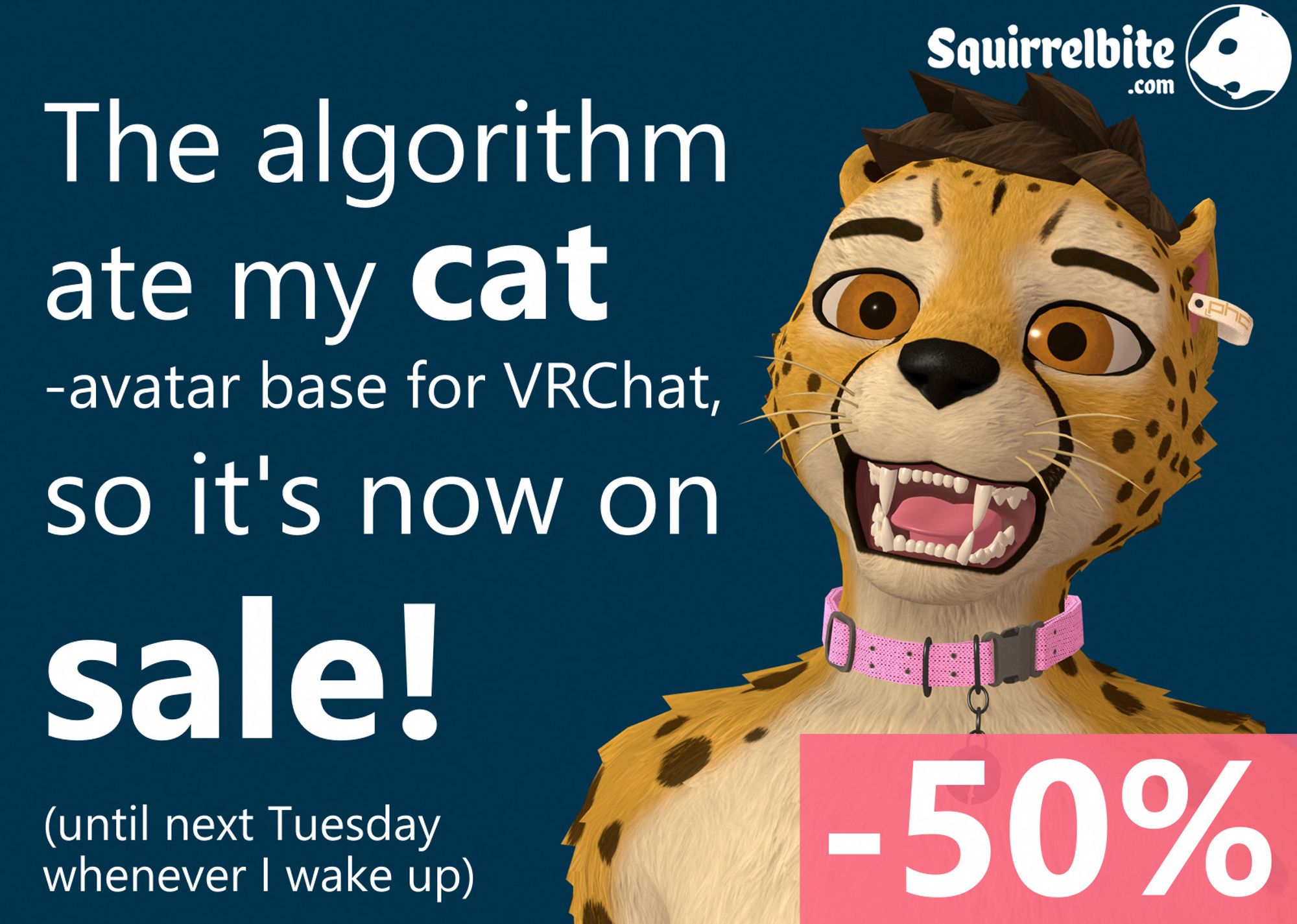 Portrait of a shocked angy 3d anthro cheetah.
Text says:
The algorithm ate my cat
-avatar base for VRChat,
so its now on sale!
(until next tuesday whenever I wake up)