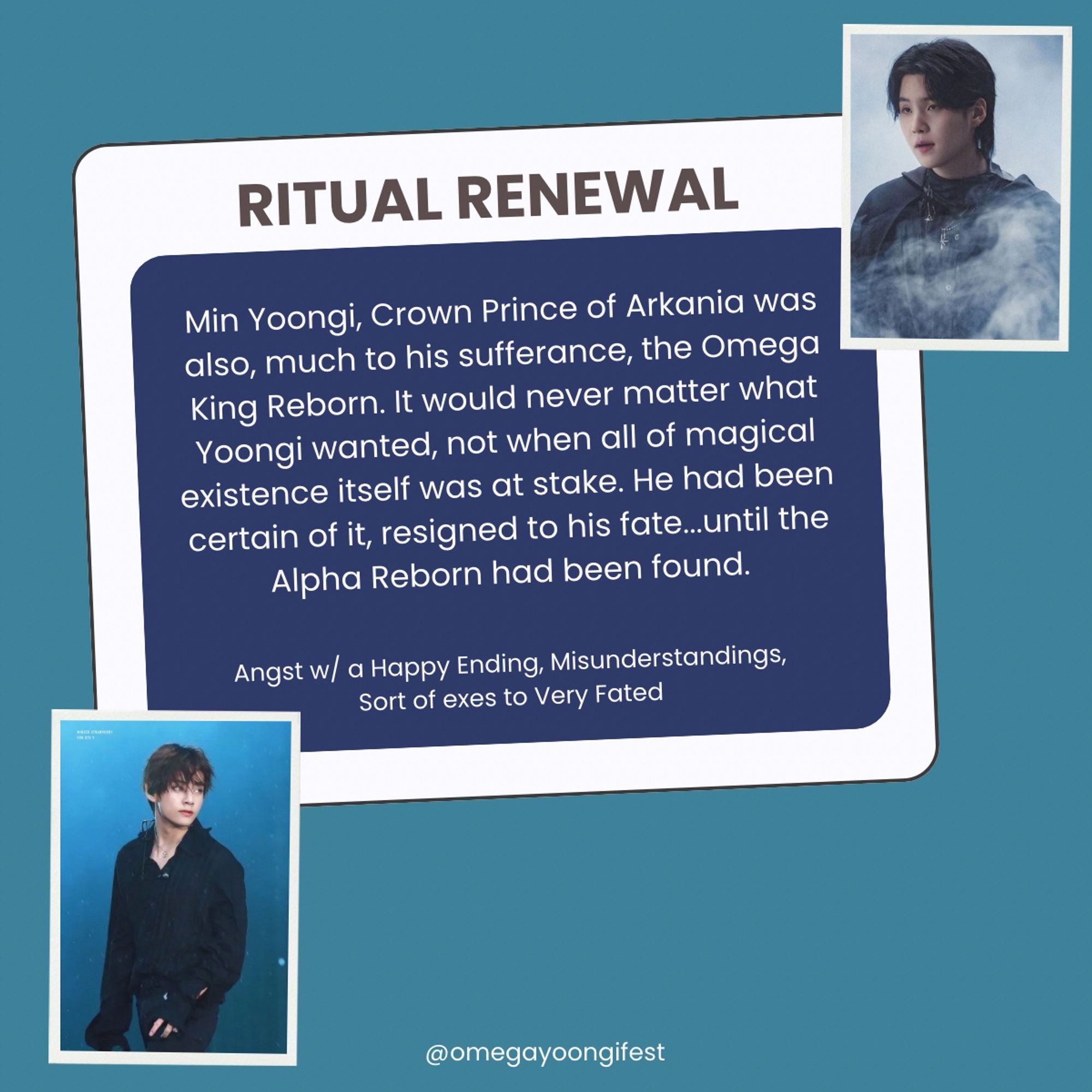 RITUAL RENEWAL

Min Yoongi, Crown Prince of Arkania was also, much to his sufferance, the Omega King Reborn. It would never matter what Yoongi wanted, not when all of magical existence itself was at stake. He had been certain of it, resigned to his fate...until the Alpha Reborn had been found.

Angst w/ a Happy Ending, Misunderstandings, Sort of exes to Very Fated