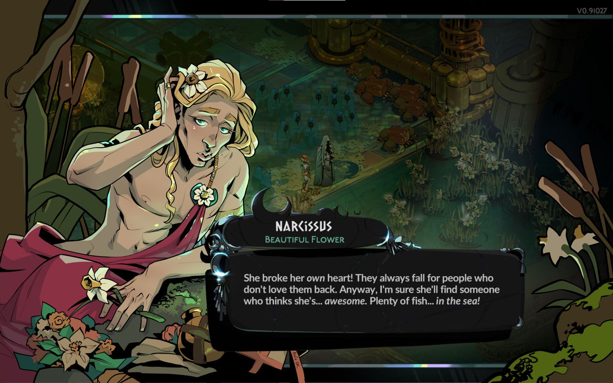 A screenshot from Hades 2 of a swampy area, with my attempt at Hades-style character art of Narcissus: a white pretty boy with long golden hair, daffodil motifs, and a red toga that shows off most of his torso. He's reclining on a rock, the water reflecting off of his skin, and he's coyly brushing an errant lock behind his ear while peering up at us through thick eyelashes and pouting.
The character dialog popup (part of the screenshot) reads:
NARCISSUS
Beautiful Flower
"She broke her own heart! They always fall for people who don't love them back. Anyway, I'm sure she'll find someone who thinks she's... awesome. Plenty of fish... in the sea!"