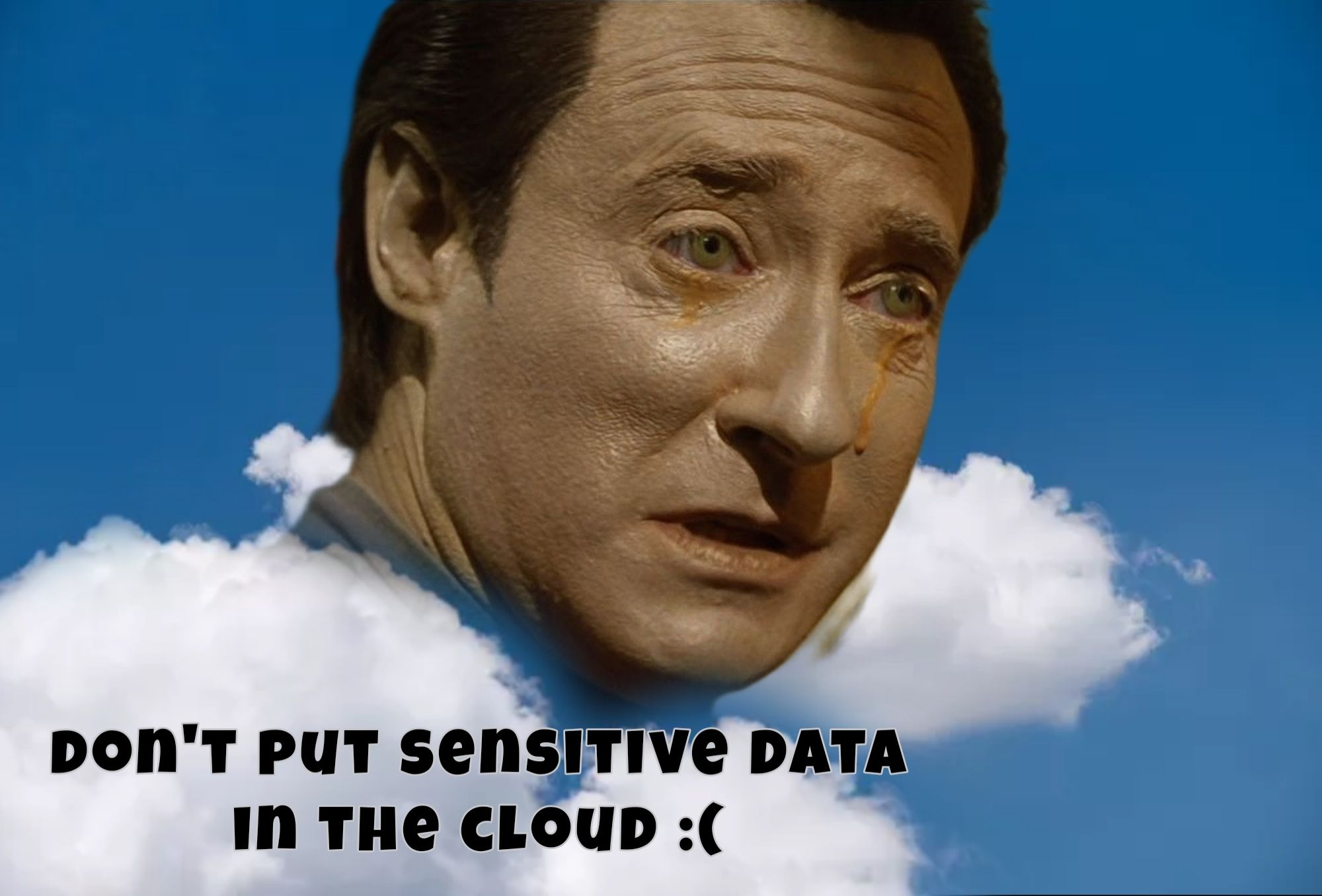 Data from TNG crying while surrounded by clouds and the text "don't put sensitive Data in the cloud :("