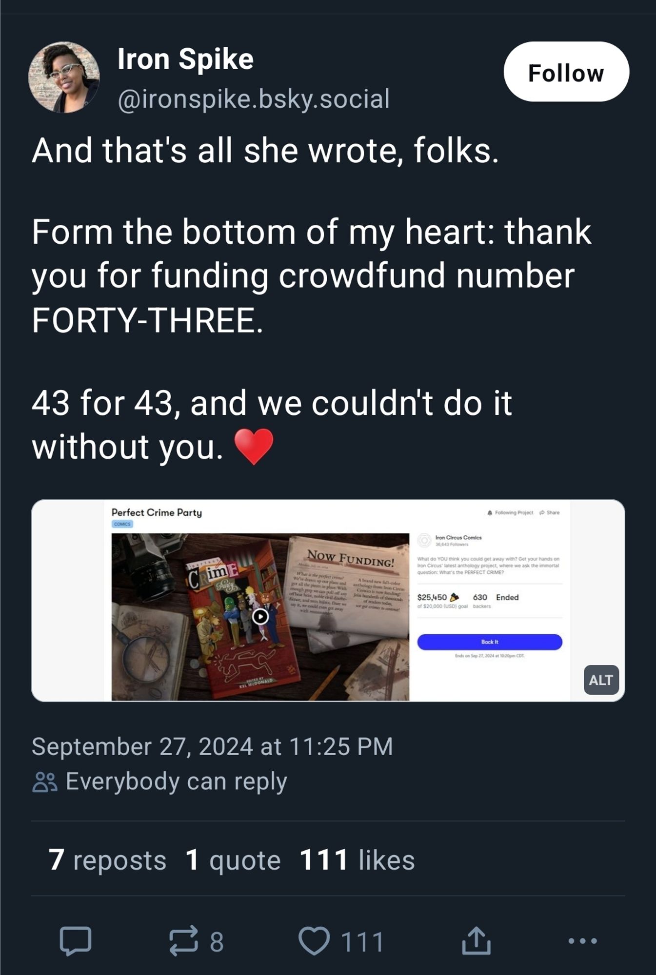 Iron Spike saying

"And that's all she wrote, folks. From the bottom of my heart: thank you for funding crowdfund number FORTY-THREE.

43 for 43, and we couldn't do it without you."

She then links to a crowdfund site for a comic anthology.