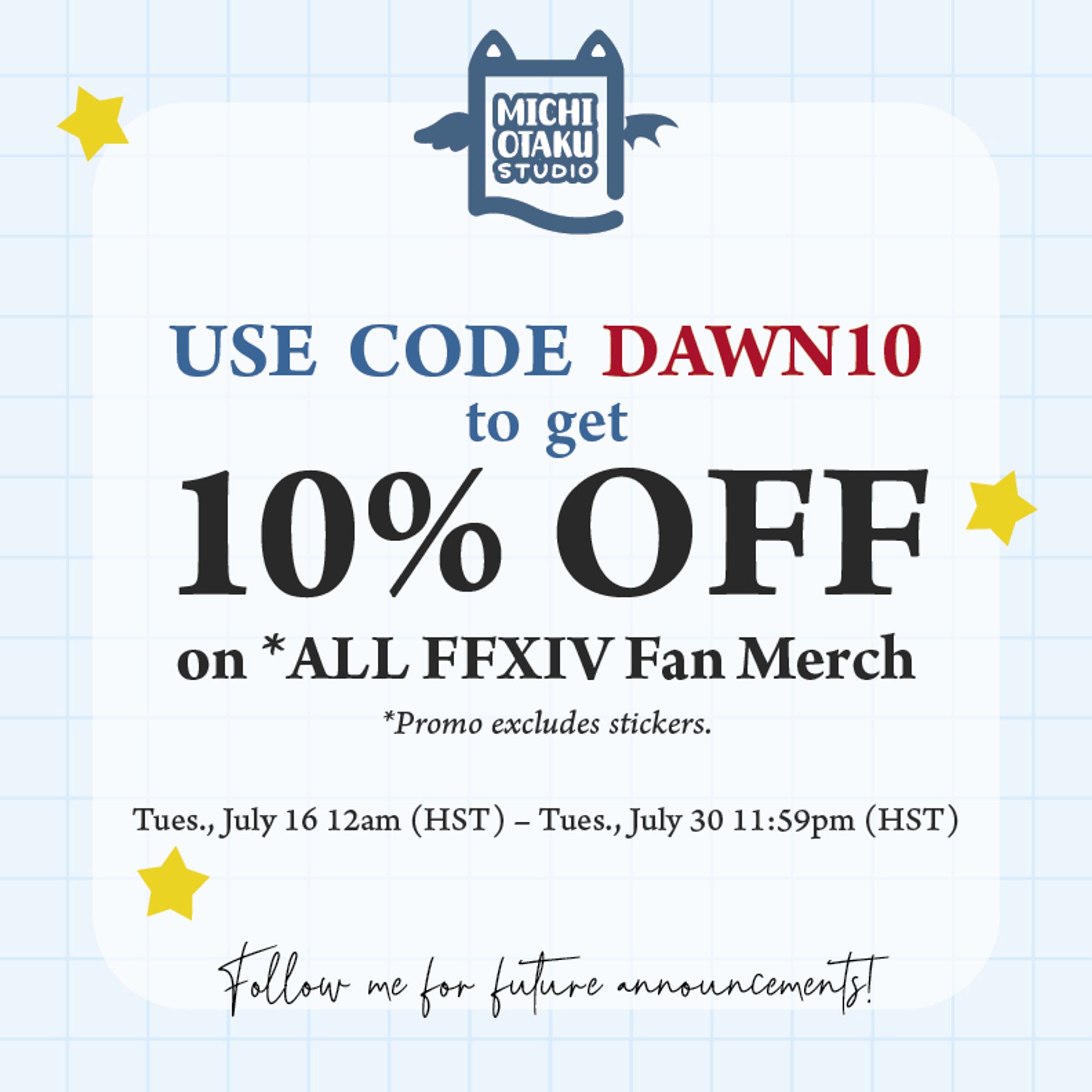 Michi Otaku Studio Discount Code Promo: DAWN10
10% OFF on *ALL FFXIV Fan Merch
*Promo excludes stickers.