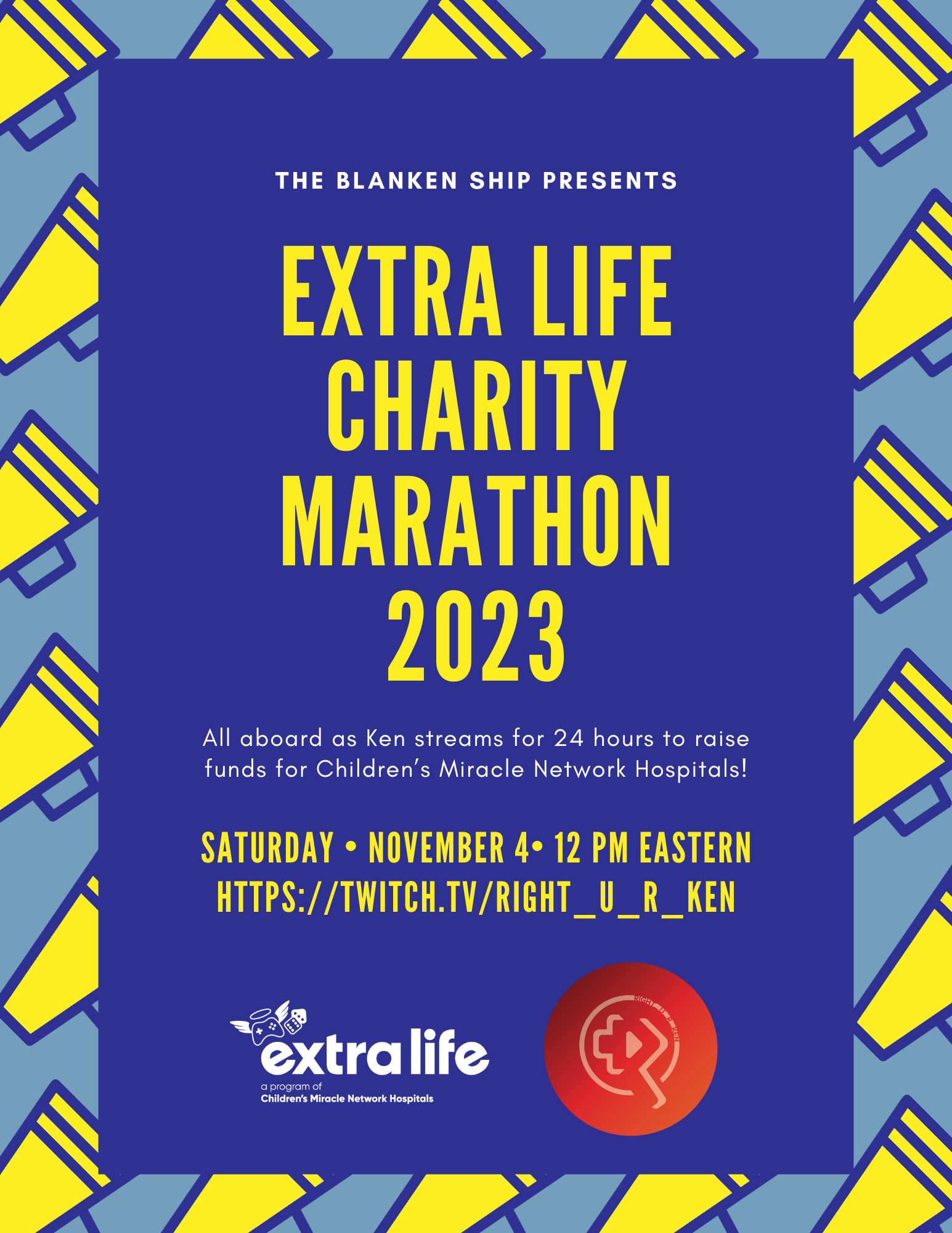 A flyer announcing Ken's Extra Life Charity Marathon 2023. The text reads:
The Blanken Ship Presents: Extra Life Charity Marathon 2023. All aboard as Ken streams for 24 hours to raise funds for Children's Miracle Network Hospitals!

This starts Saturday, November 4 at 12pm Eastern at twitch.tv/right_u_r_ken.