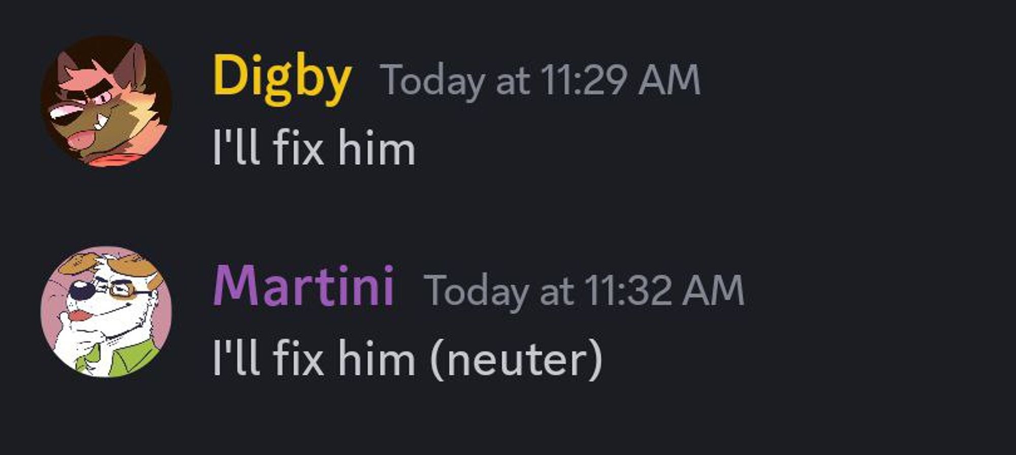 Digby: "I'll fix him" 
Martini: "I'll fix him (neuter)"