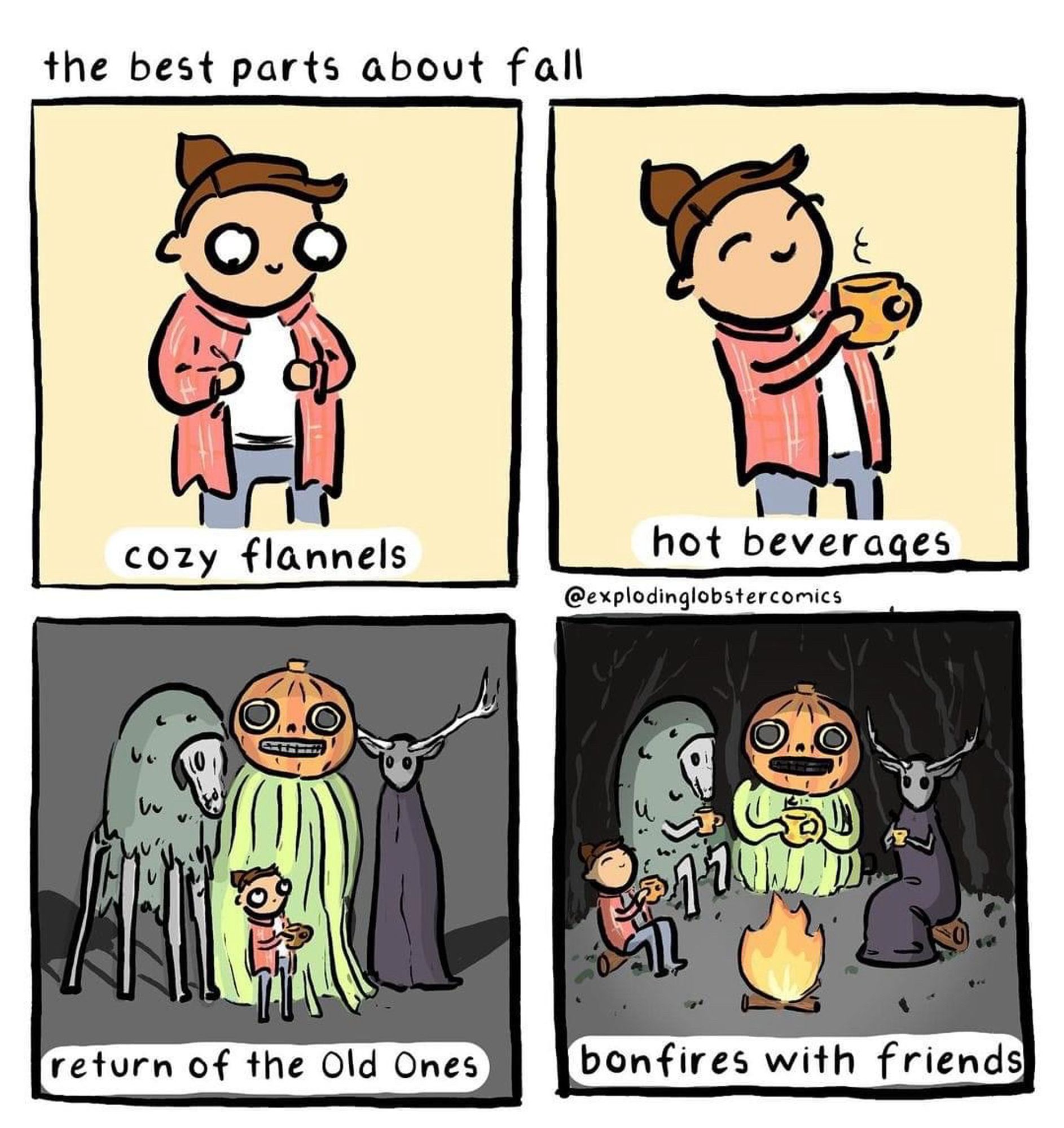 Comic, four panels:

1) Cozy flannels
2) Hot beverages
3) Return of the old ones (showing creepy figures jointing flannel-wearing, beverage-drinker)
4) Bonfires with friends (all characters sitting around a bonfire having a lovely evening)