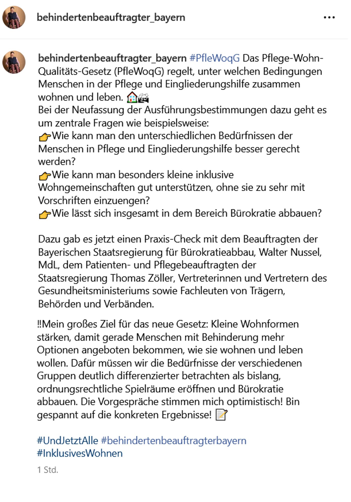 Das Pflege-Wohn-Qualitäts-Gesetz (PfleWoqG) regelt, unter welchen Bedingungen Menschen in der Pflege und Eingliederungshilfe zusammen wohnen und leben.
Bei der Neufassung der Ausführungsbestimmungen dazu geht es um zentrale Fragen wie beispielsweise:
Wie kann man den unterschiedlichen Bedürfnissen der Menschen in Pflege und Eingliederungshilfe besser gerecht werden?
Wie kann man besonders kleine inklusive Wohngemeinschaften gut unterstützen, ohne sie zu sehr mit Vorschriften einzuengen?
Wie lässt sich insgesamt in dem Bereich Bürokratie abbauen?
Dazu gab es jetzt einen Praxis-Check...
Mein großes Ziel für das neue Gesetz: Kleine Wohnformen stärken, damit gerade Menschen mit Behinderung mehr Optionen angeboten bekommen, wie sie wohnen und leben wollen. Dafür müssen wir die Bedürfnisse der verschiedenen Gruppen deutlich differenzierter betrachten als bislang, ordnungsrechtliche Spielräume eröffnen und Bürokratie abbauen...
Quelle: https://www.instagram.com/p/C8Hfo8gMBKE/