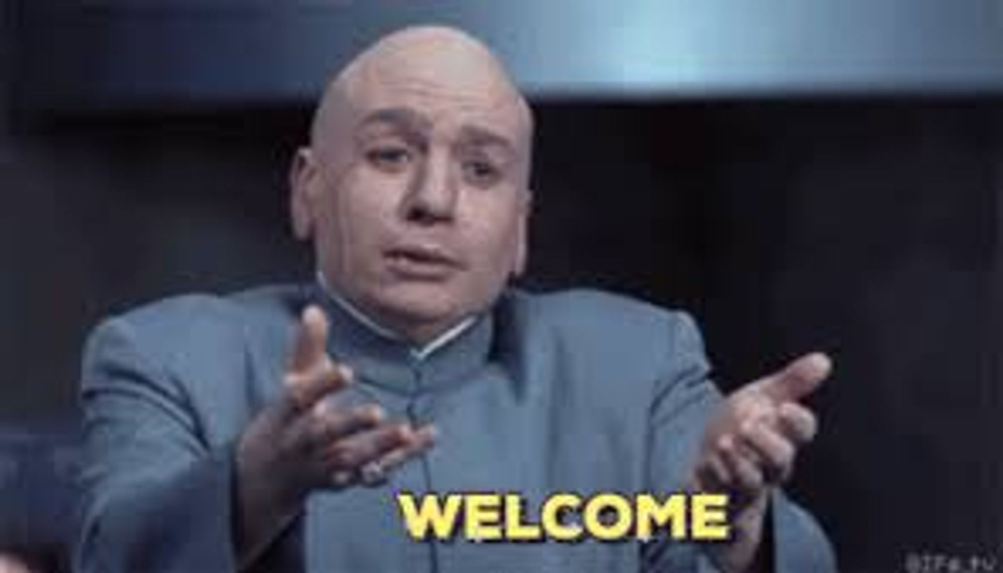 Dr Evil saying "Welcome"