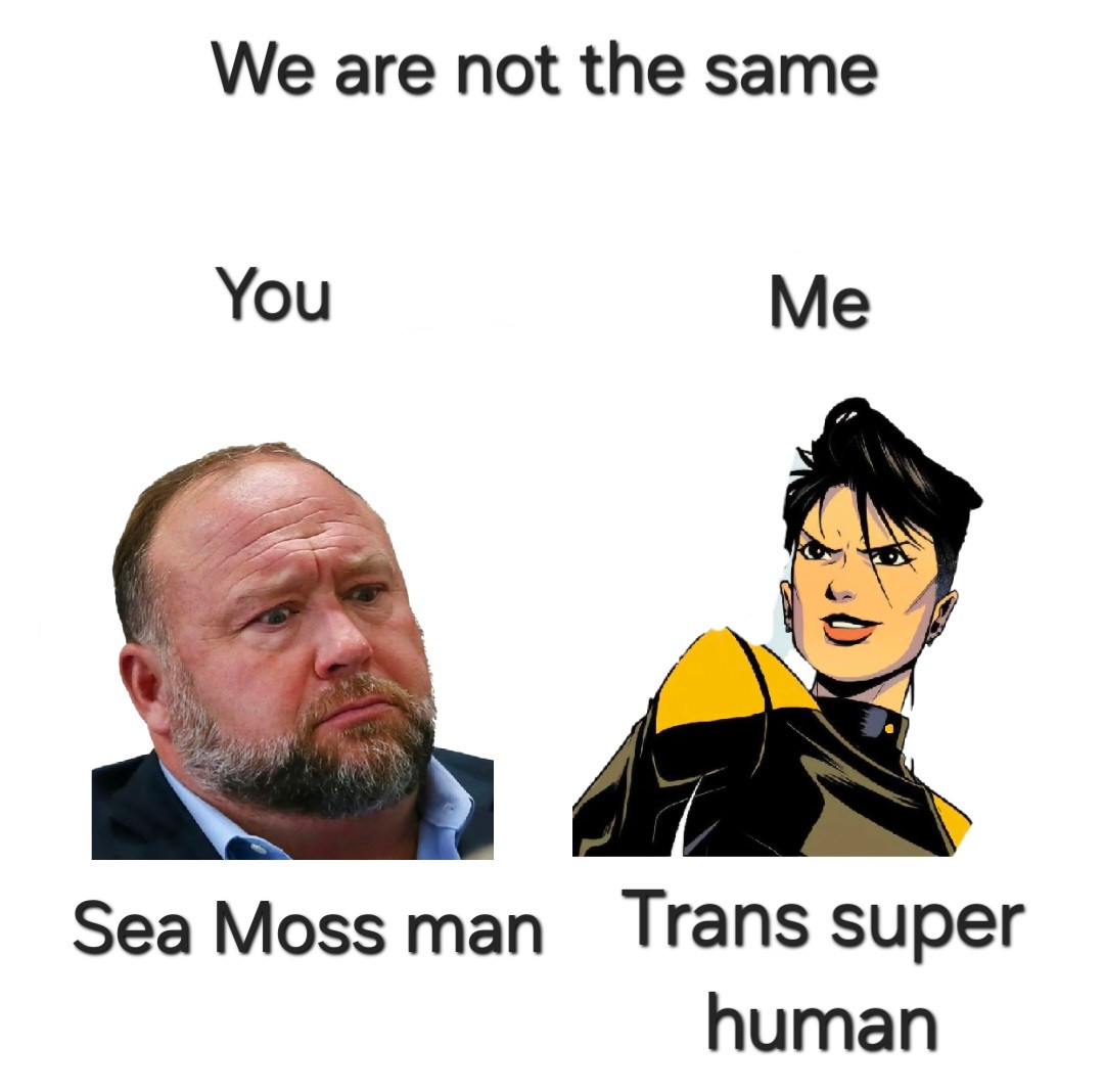 A meme saying we are not the same at the top, followed by Alex Jones on the left with the title "You, Sea Moss man" and Batgirl on the right with the title "Me, Trans super human." 