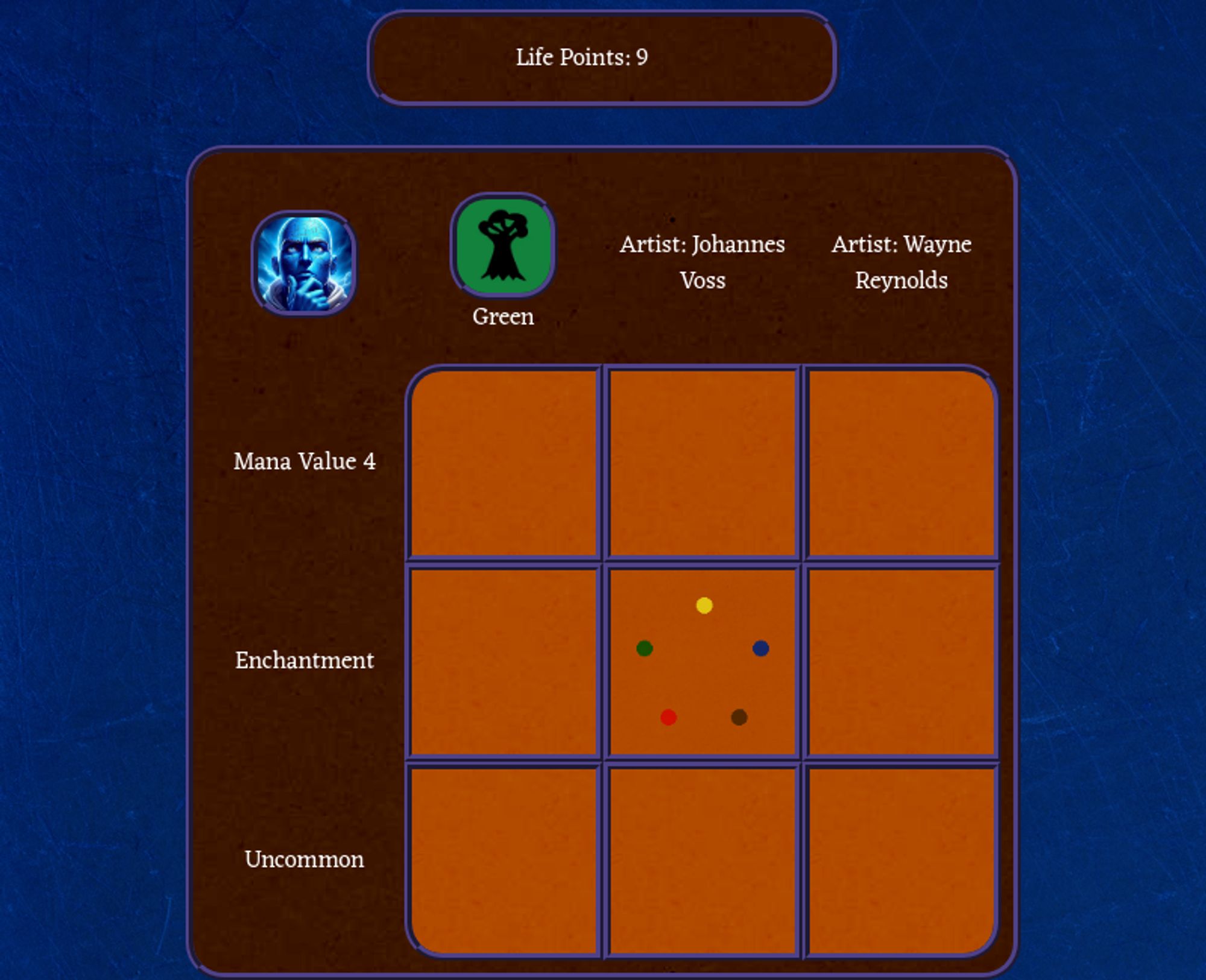 A Magic The Griddening Puzzle.
The puzzle is a 3x3 grid of inputs, with the following constraints:
Top row: Green (Color), Artist: Johannes Voss, Artist: Wayne Reynolds
Side row: Mana Value 4, Enchantment (Type), Uncommon (Rarity)
The board is blank.