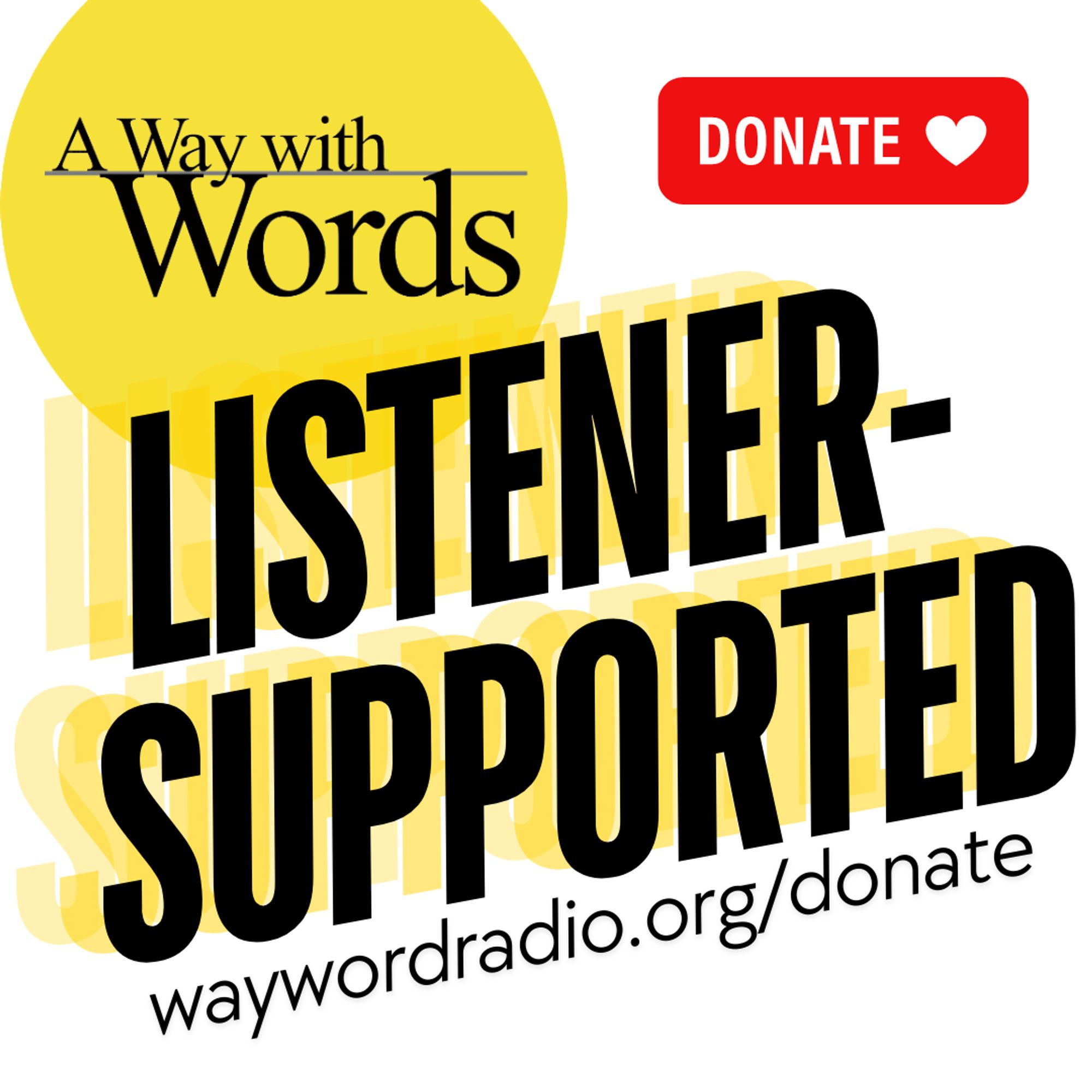 Promotional graphic for the radio program ‘A Way with Words,’ featuring the text ‘LISTENER-SUPPORTED’ in bold white letters on a yellow background, with a red heart and ‘DONATE’ button, and the website address ‘waywordradio.org/donate.’