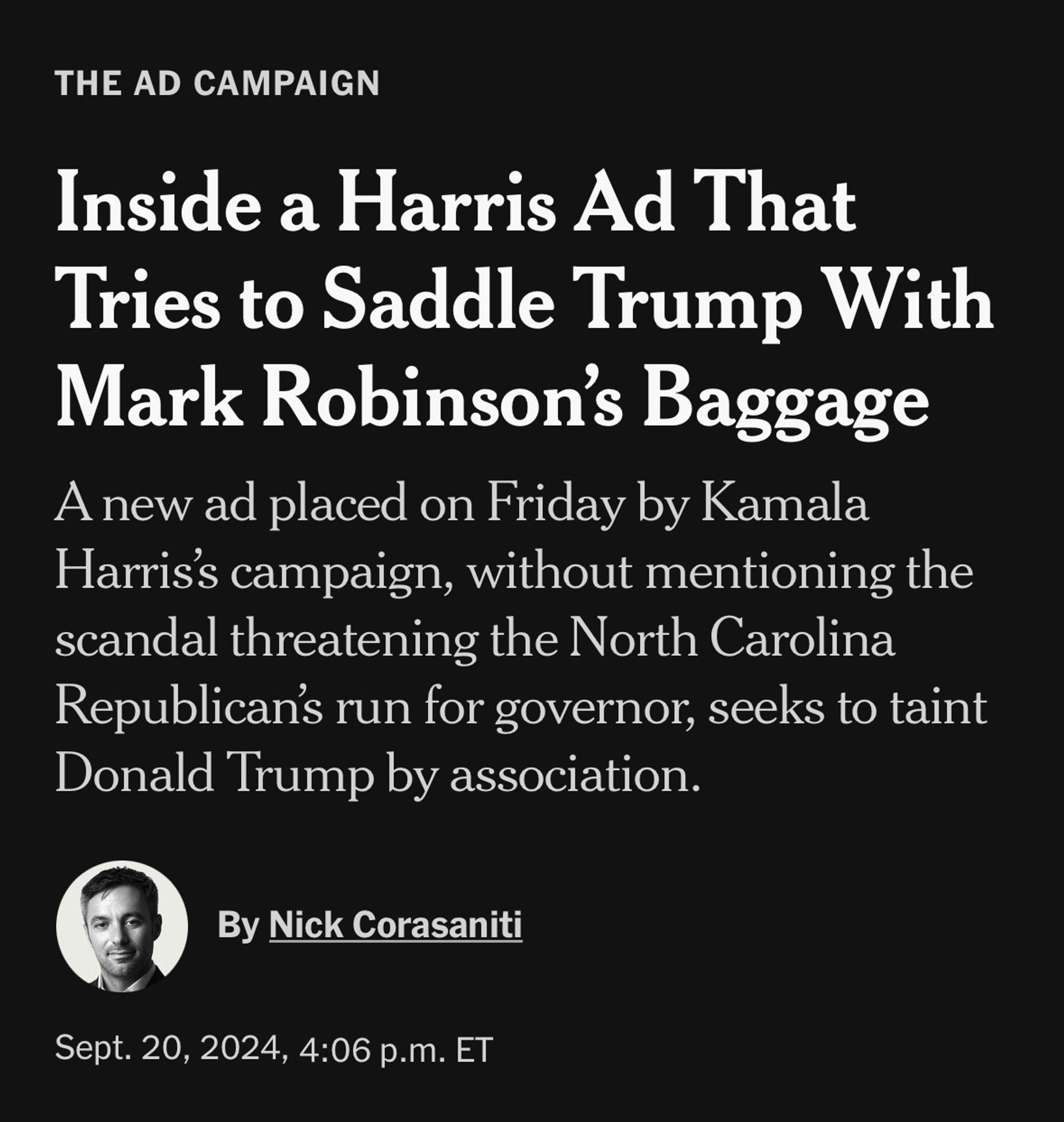 THE AD CAMPAIGN
Inside a Harris Ad That Tries to Saddle Trump With Mark Robinson's Baggage
A new ad placed on Friday by Kamala Harris's campaign, without mentioning the scandal threatening the North Carolina Republican's run for governor, seeks to taint Donald Trump by association.
By Nick Corasaniti
Sept. 20, 2024, 4:06 p.m. ET