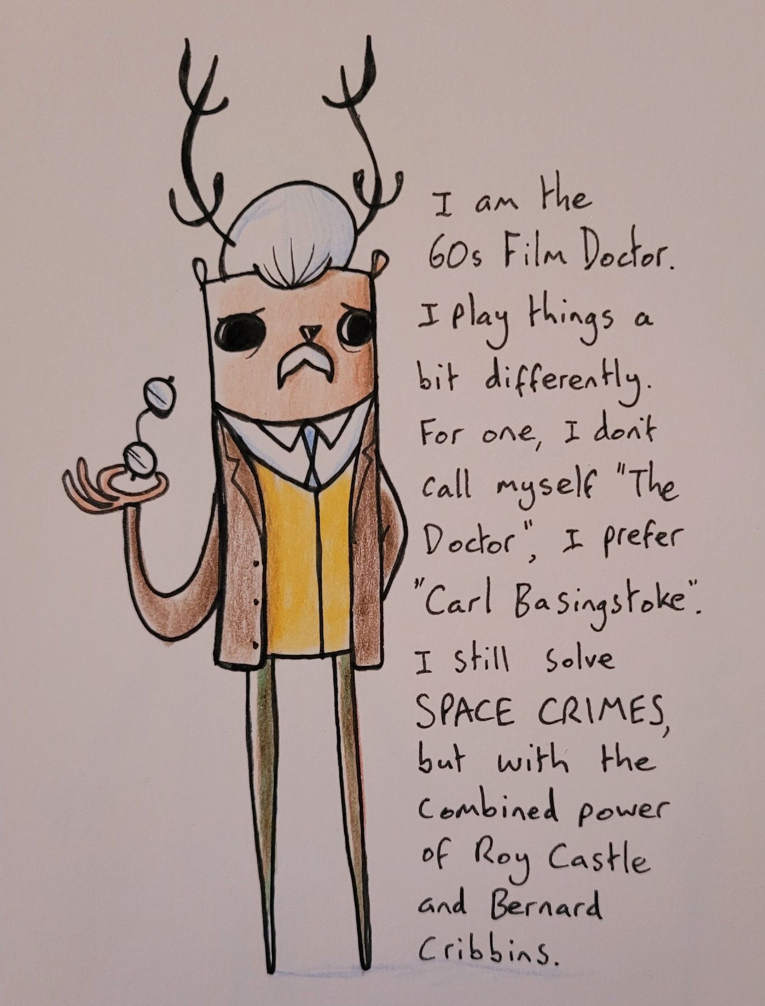 I am the 60s Film Doctor. I play things a bit differently. For one, I don't call myself "the doctor", I prefer "Carl Basingstoke". I still solve SPACE CRIMES, but with the combined power of Roy Castle and Bernard Cribbins.