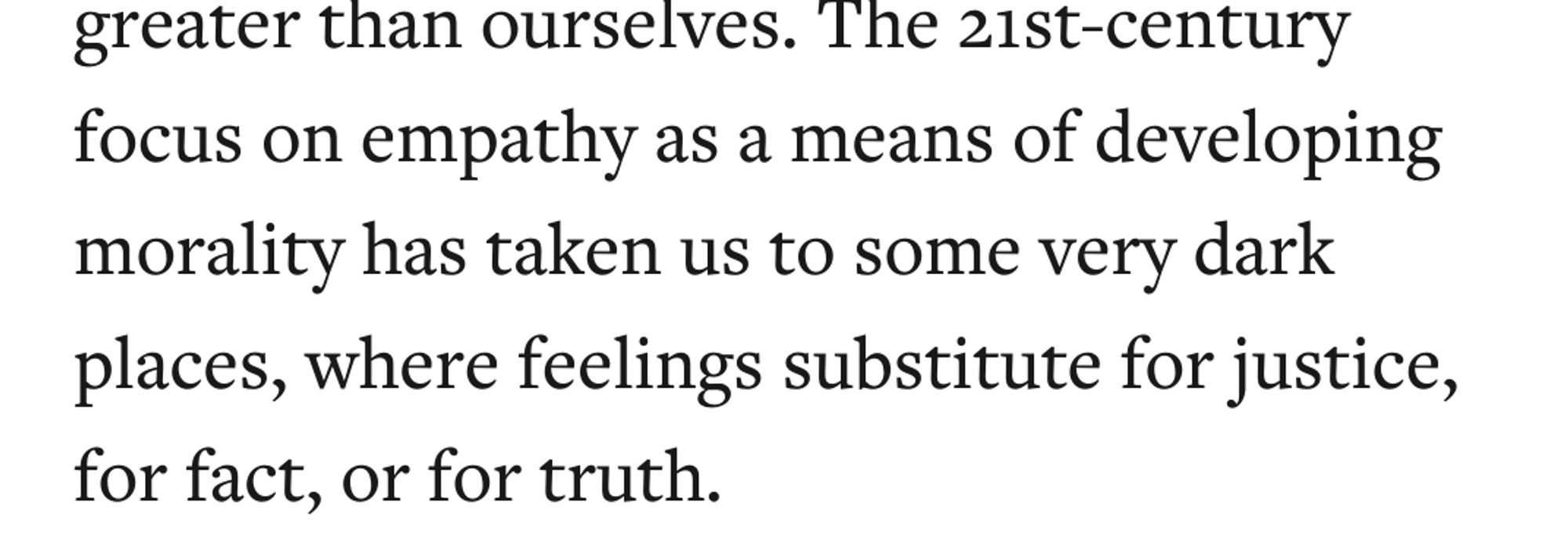 The 21st-century focus on empathy as a means of developing morality has taken us to some very dark places, where feelings substitute for justice, for fact, or for truth.