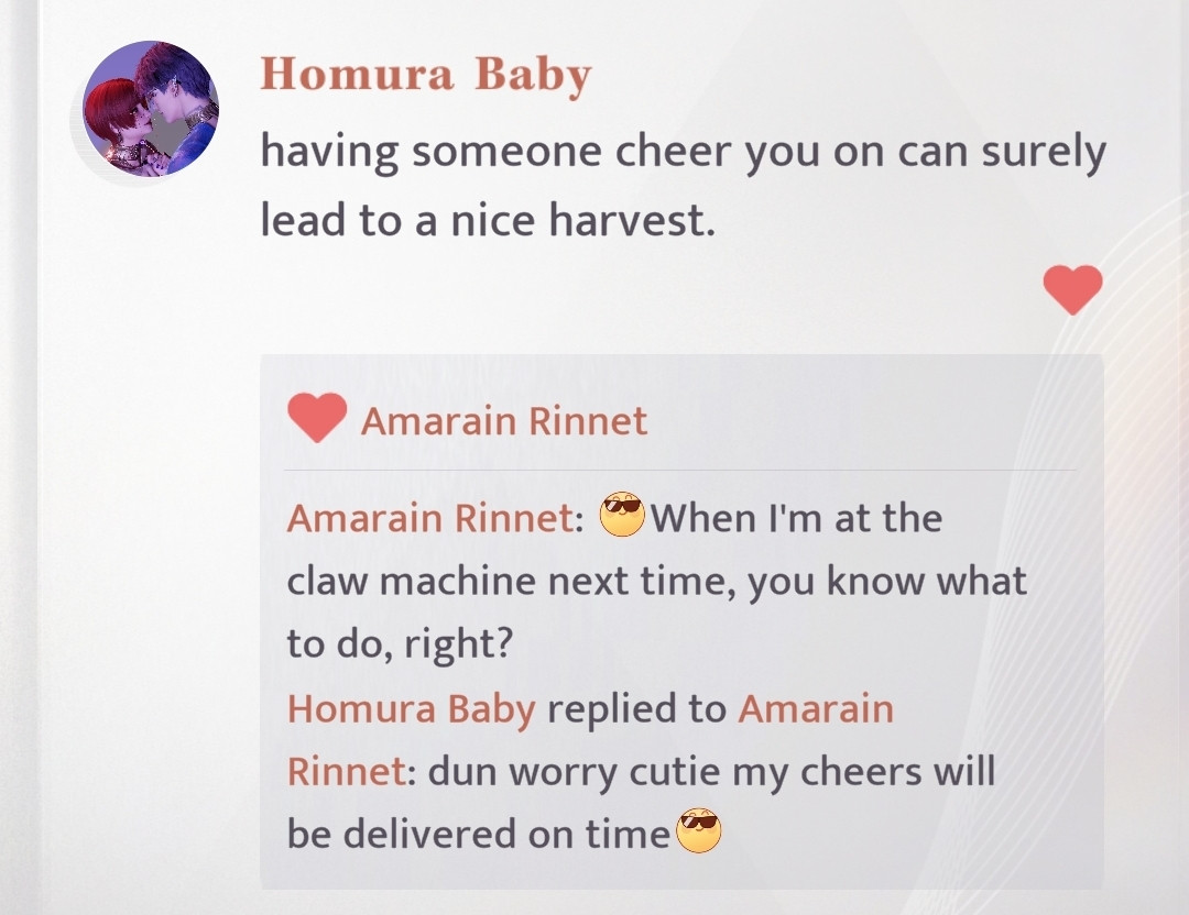 Screenshot of a Moment (similar with status on FB or Bluesky) post in the game Love and Deepspace

The love interest (Qi Yu/Rafayel/Homura)'s status: having someone cheer you on can surely lead to a nice harvest