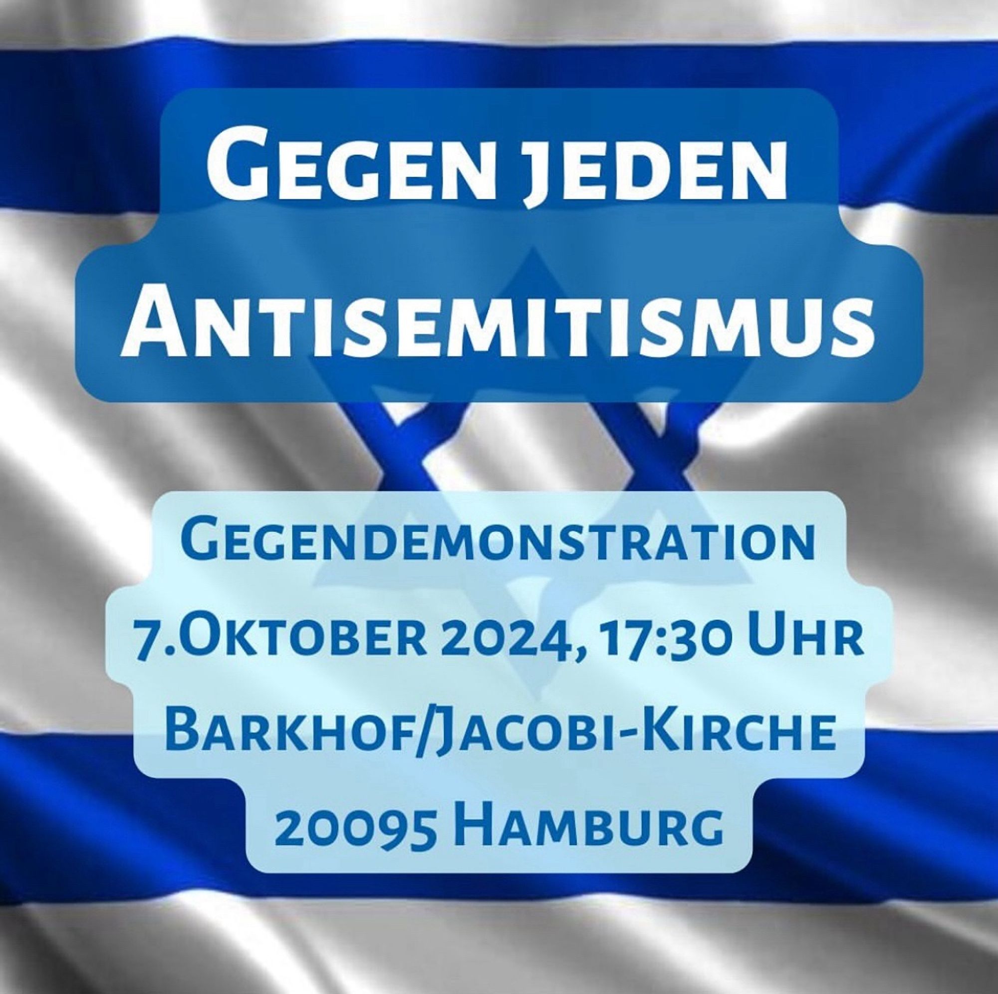 GEGEN JEDEN
ANTISEMITISMUS
GEGENDEMONSTRATION
7.0KTOBER 2024, 17:30 UHR
BARKHOF JACOBI-KIRCHE
20095 HAMBURG