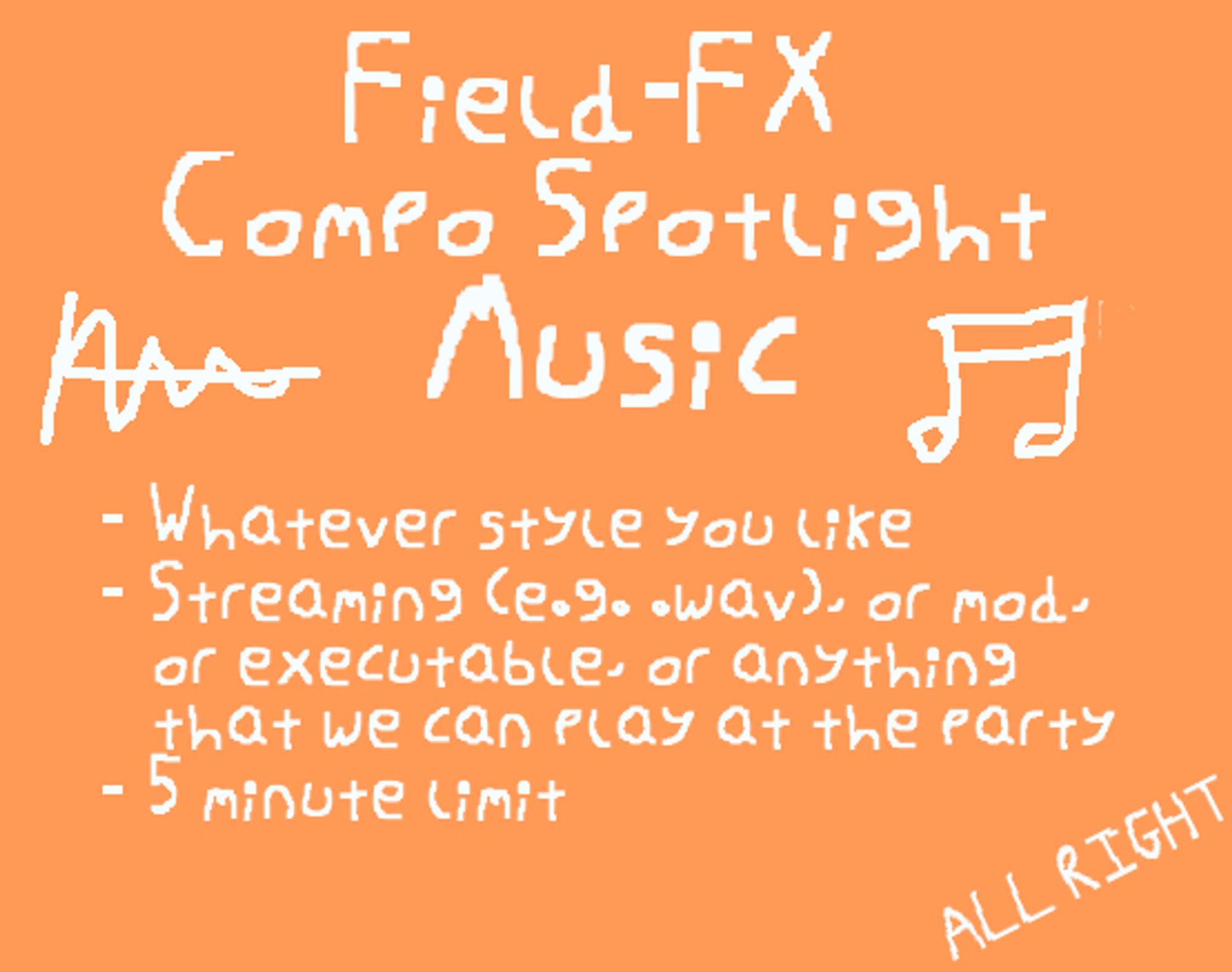 Field-FX Compo Spotlight: Music

- Whatever style you like
- Streaming (e.g. wav) or mod or executable, or anything that we can play at the party
-5 minute limit

(decorations: a waveform, a musical note, and the text "ALL RIGHT")