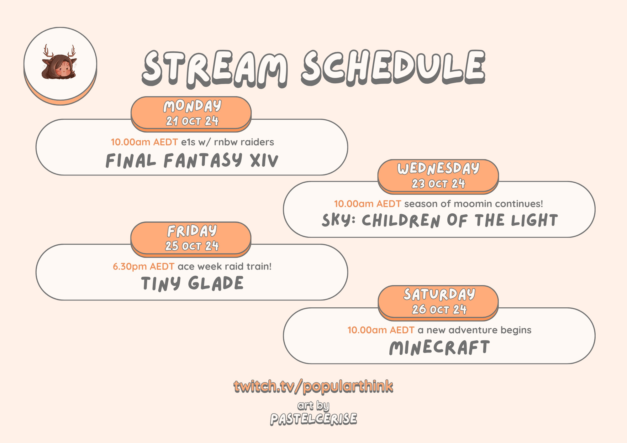 an info graphic outlining popularthink's stream schedule for the week starting monday 21 october 2024. on the monday at 10am AEDT they will be streaming 'final fantasy fourteen'. on the wednesday at 10am AEDT they will be streaming 'sky: children of the light'. they're doing a bonus stream on friday from 6.30pm AEDT with tiny glade, and on saturday at 10am AEDT they will be playing minecraft.