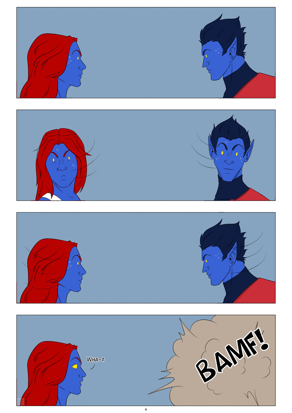 [ID:

A comic page with four panels, all underneath each other.

The first panel shows Nightcrawler and Mystique looking at each other in shock, stopping their bickering.

The second panel shows them turning their heads towards the door.

The third panel shows them again looking at each other.

The fourth panel shows Nightcrawler vanishing in a BAMF cloud, while Mystique just keeps looking at the place where he was standing, saying, "Wha—!"

End ID.]