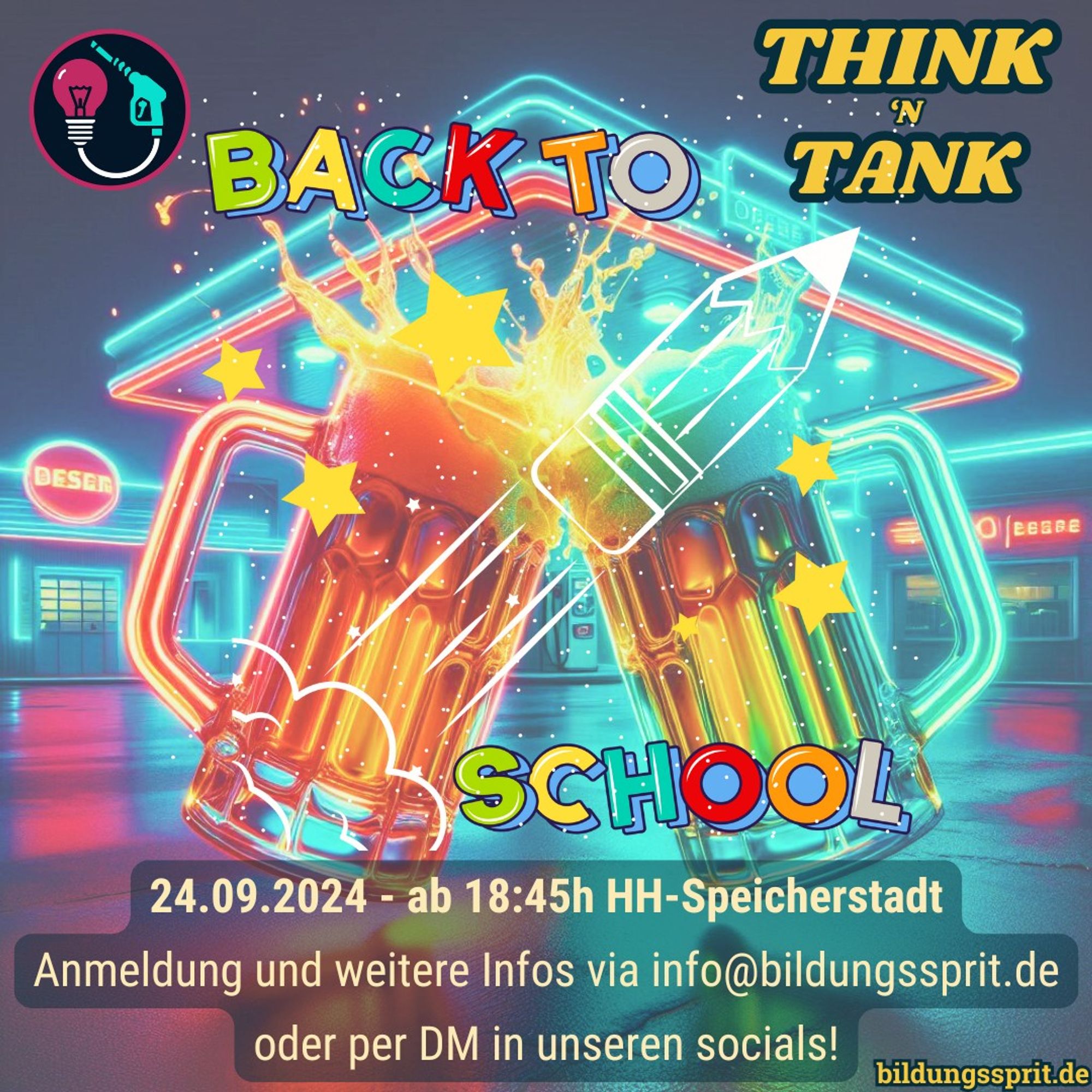 Das Bild bewirbt eine Veranstaltung namens "Think 'n Tank - Back to School", die am 24.09.2024 um 18:45 Uhr in der Hamburger Speicherstadt stattfindet. Es zeigt ein stilisiertes, neonfarbenes Bild einer Tankstelle im Hintergrund mit dem Fokus auf zwei sich überschneidende Bierkrüge, aus denen Flüssigkeit spritzt. Diese kreative Darstellung wird durch leuchtende Sterne und einen weißen, gezeichneten Stift, der einen Raketenstart symbolisiert, ergänzt.

Oben rechts im Bild steht der Titel "Think 'n Tank" in markanter, gelber Schrift. Das "Back to School" ist in bunter, kindlicher Schrift mittig platziert, was das Thema der Veranstaltung humorvoll aufgreift. Im unteren Teil des Bildes sind die Details der Veranstaltung in dunkler Schrift auf einem transparenten Hintergrund zu lesen. Der Text informiert über den Veranstaltungsort und verweist auf eine Anmeldung per E-Mail an info@bildungssprit.de oder über direkte Nachrichten in sozialen Netzwerken.