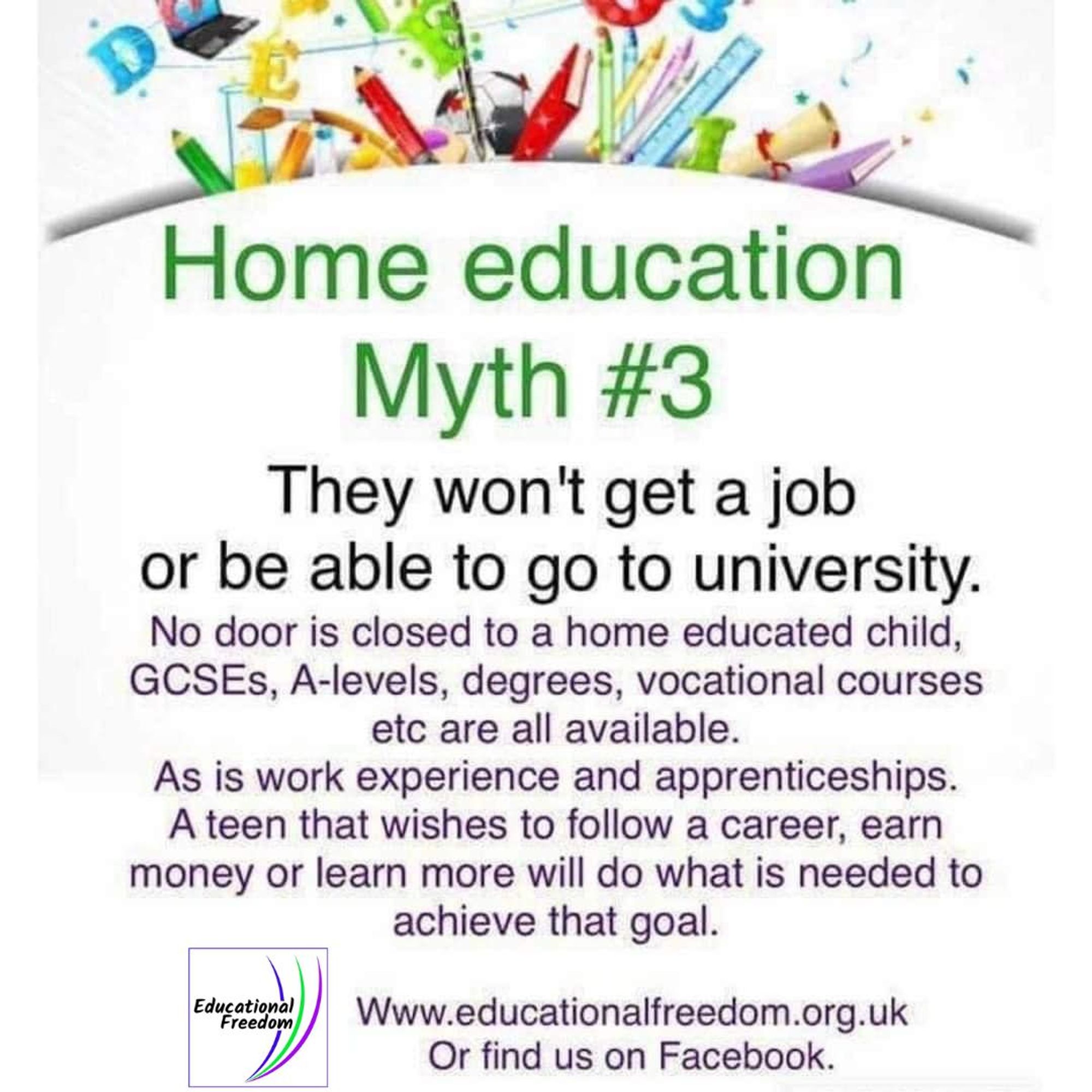 Home education myth 3: they won't get a job or be able to go to university. 
No door is closed to a home educated child, GCSEs, A-levels, degrees, vocational courses etc. are all available. As is work experience and apprenticeships. A teen that wishes to follow a career, ear money or learn more will do what is needed to achieve that goal.