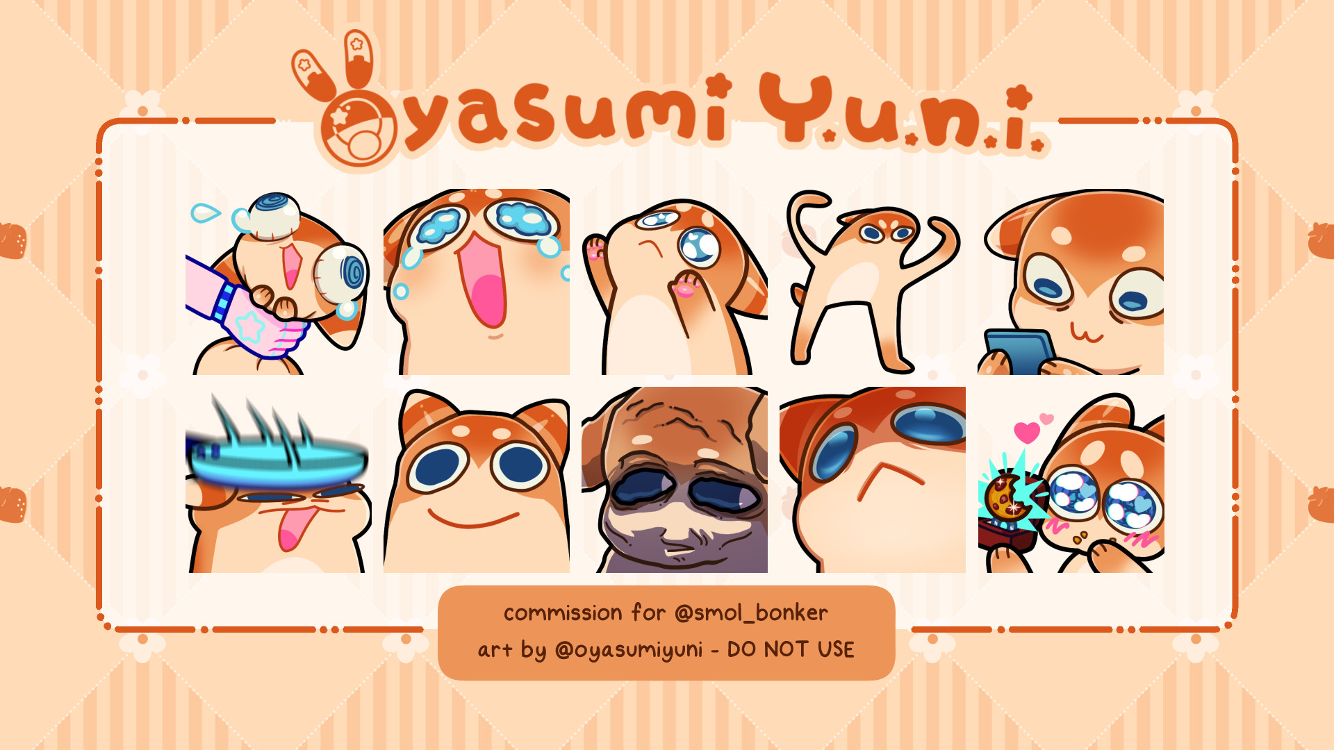 ◊ Emotes ◊

Small emote showcase for a small lil guy: @smol_bonker on Twitch! 

This is just 10 of the batch commissioned. From Left to Right the expressions are as follows:
Scrongled, Sob, Uppies, Standing, Wha, Harmed, Smile, Crusty, BlsRespond, and lastly Wife.