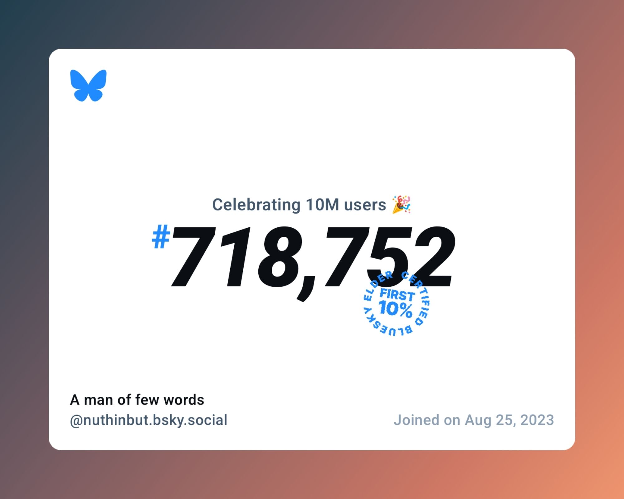 A virtual certificate with text "Celebrating 10M users on Bluesky, #718,752, A man of few words ‪@nuthinbut.bsky.social‬, joined on Aug 25, 2023"