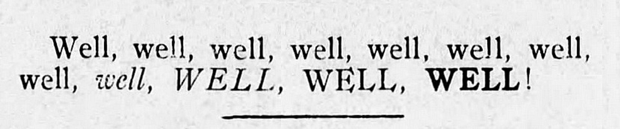 Old newspaper clipping. It says: Well, well, well, well, well, well, well, well, well, WELL, WELL, WELL!