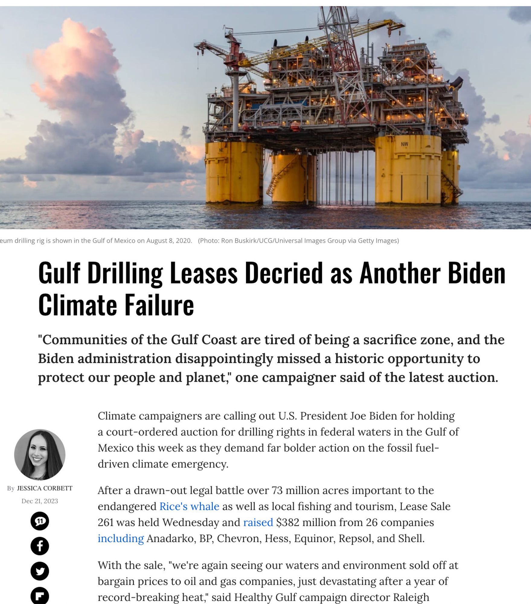 (Dec 21, 2023)


Gulf Drilling Leases Decried as Another Biden Climate Failure

"Communities of the Gulf Coast are tired of being a sacrifice zone, and the Biden administration disappointingly missed a historic opportunity to protect our people and planet," one campaigner said of the latest auction.

Climate campaigners are calling out U.S. President Joe Biden for holding a court-ordered auction for drilling rights in federal waters in the Gulf of Mexico this week as they demand far bolder action on the fossil fuel-driven climate emergency.