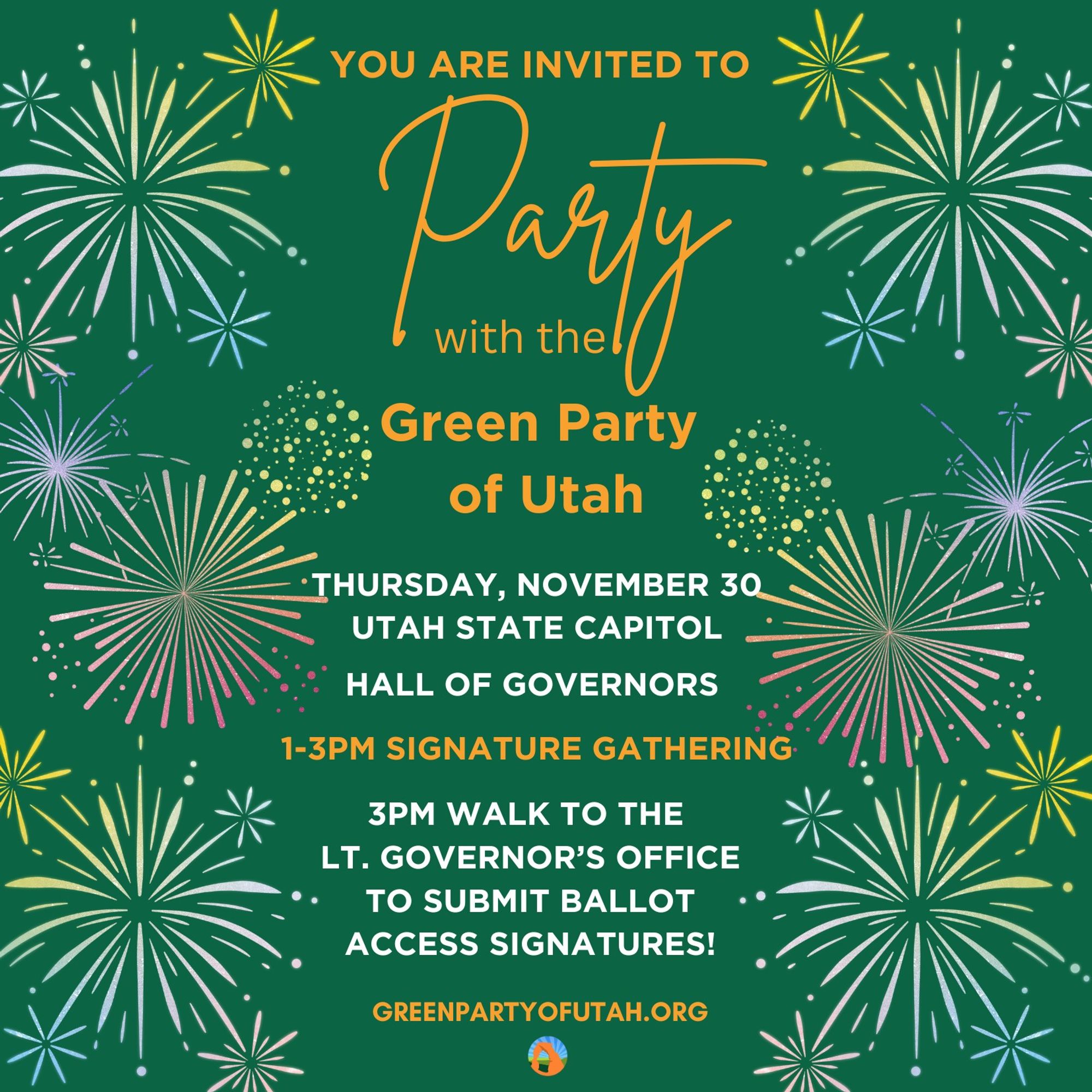 an image of text that says 'YOU ARE INVITED TO Party with the Green Party of Utah THURSDAY NOVEMBER 30 UTAH STATE CAPITOL HALL OF GOVERNORS 1-3PM SIGNATURE GATHERING 3PM WALK TO THE LT.GOERNOR' OFFICE TO SUBMIT BALLOT ACCESS SIGNATURES! GREENPARTYOFUTAH.ORG'