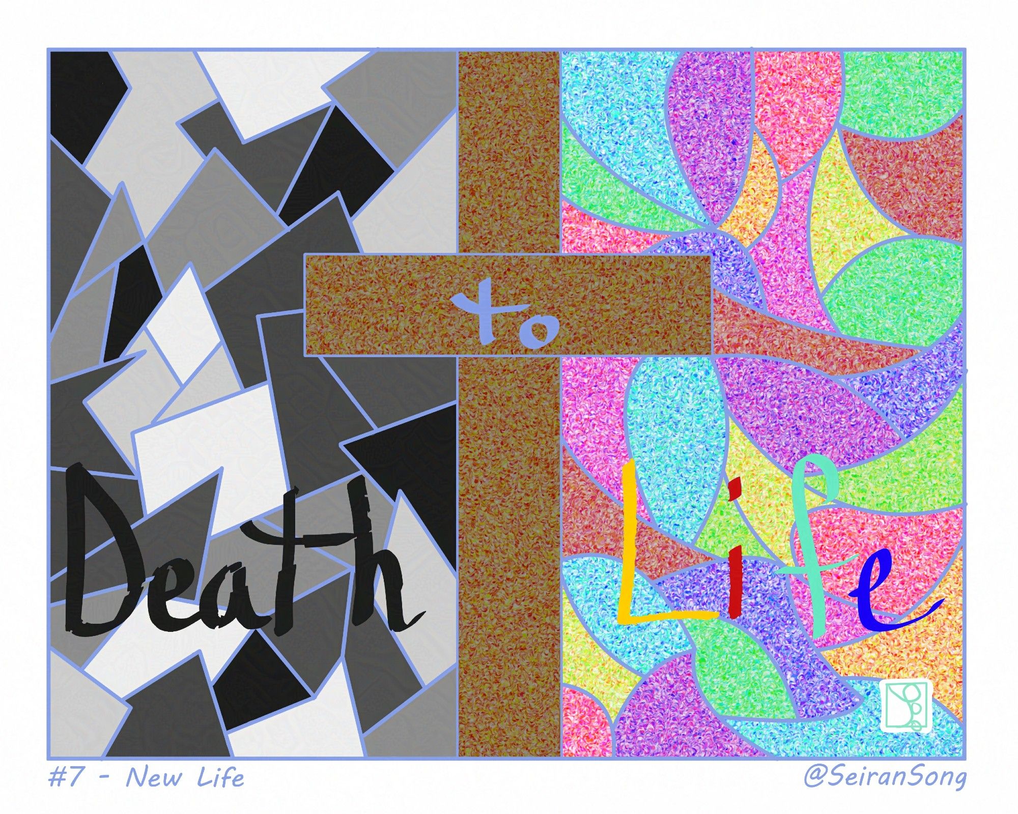 #7 - New Life. A stained-glass of a cross dividing the piece, with the jagged monochrome of Death on the left and the sweeping colors of Life dancing on the right. It reads:"Death to Life," referring to the saving power of Jesus.