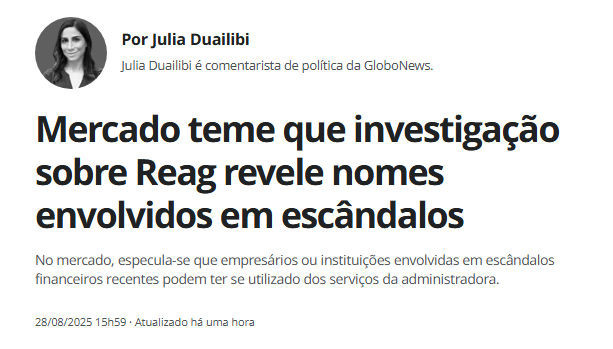 Manchete da coluna da Julia Duailibi: 

Mercado teme que investigação sobre Reag revele nomes envolvidos em escândalos

E o subtítulo:

No mercado, especula-se que empresários ou instituições envolvidas em escândalos financeiros recentes podem ter se utilizado dos serviços da administradora