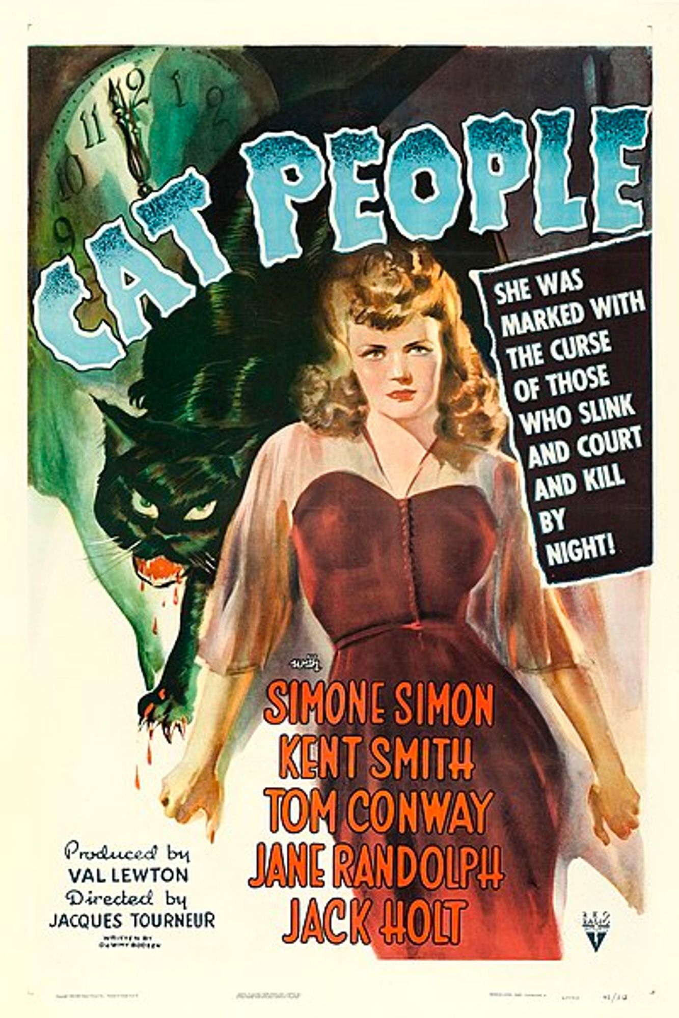 A movie poster for Cat People (1942) A woman with blonde hair in a red dress stands with her arms stretched out to her sides, fingers clenched with thumbs hooked menacingly. Behind her is an enormous black cat with blood dripping from its open jaws. Behind the cat is a clockface about to strike midnight.
"She was marked with the curse of those who slink and court and kill by night!"
with
Simone Simon
Kent Smith
Tom Conway
Jane Rudolph
Jack Holt
Produced by Val Lewton
Directed by Jacques Tourneur