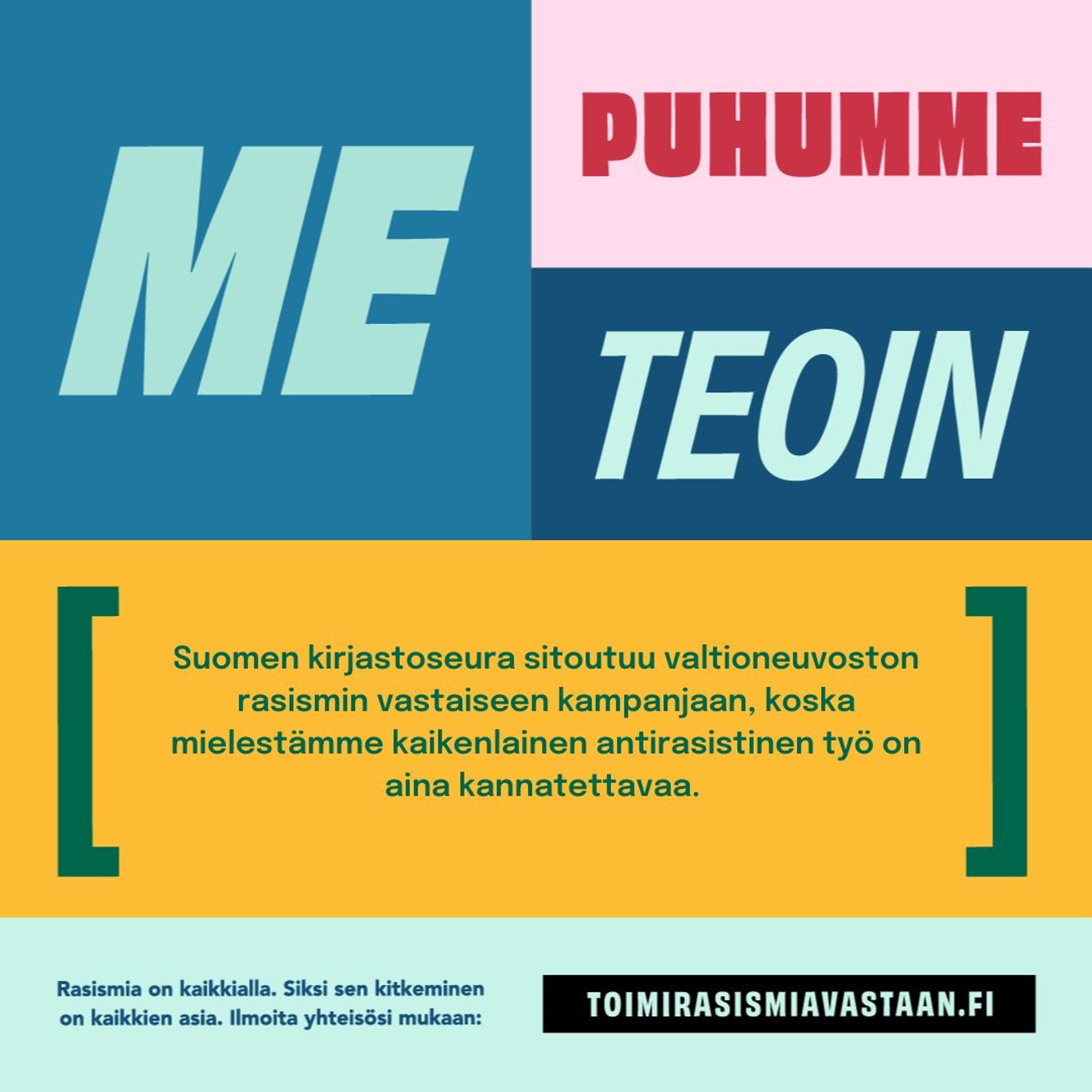 Me puhumme teoin. Suomen kirjastoseura sitoutuu valtioneuvoston rasismin vastaiseen kampanjaan, koska mielestämme kaikenlainen antirasistinen työ on aina kannatettavaa.