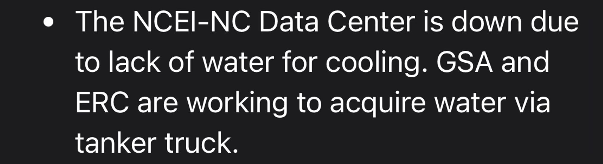 • The NCEI-NC Data Center is down due to lack of water for cooling. GSA and ERC are working to acquire water via tanker truck.