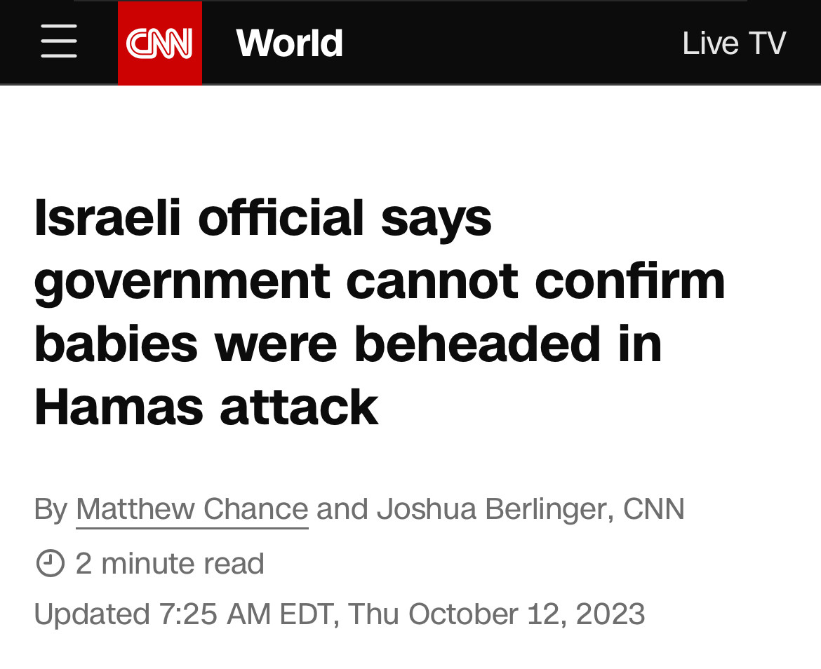 Screenshot of CNN headline reads:

Israeli official says government cannot confirm babies were beheaded in Hamas attack

By Matthew Chance and Joshua Berlinger, CNN

Updated 7:25 AM EDT, Thu October 12, 2023