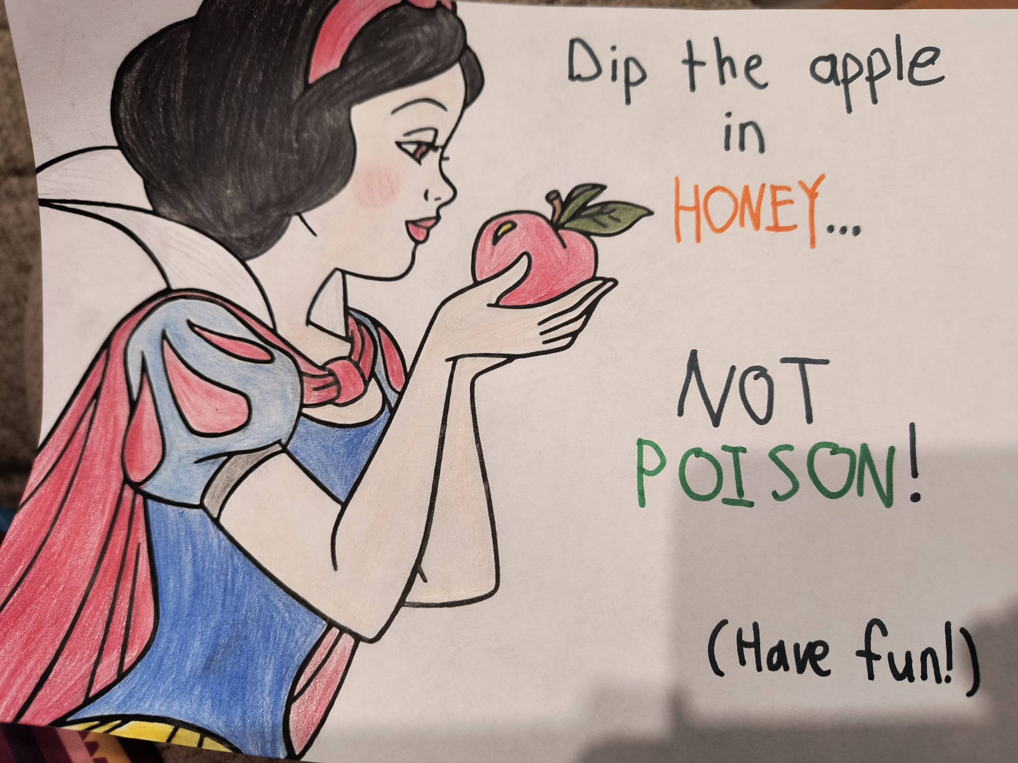 Completed colouring page of Disney's Snow White gazing at an apple. Beside Snow, I've written the words "Dip the apple in HONEY... NOT POISON! (Have fun!)"