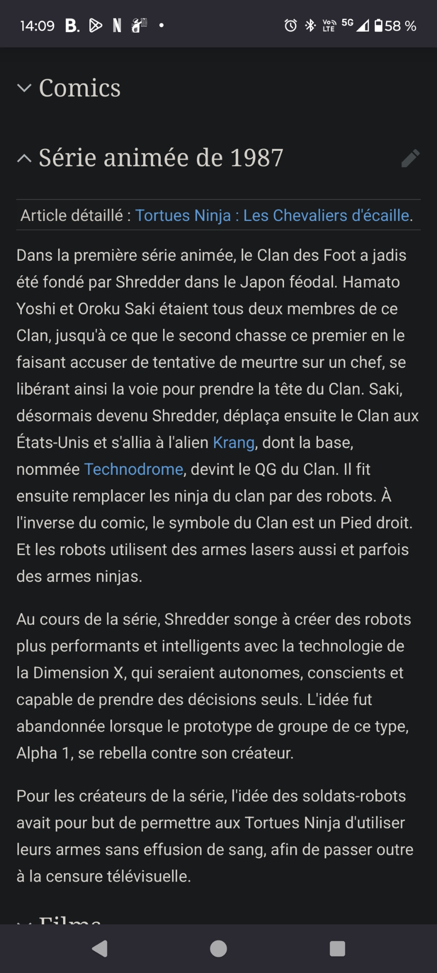 Série animée de 1987

Dans la première série animée, le Clan des Foot a jadis été fondé par Shredder dans le Japon féodal. Hamato Yoshi et Oroku Saki étaient tous deux membres de ce Clan, jusqu'à ce que le second chasse ce premier en le faisant accuser de tentative de meurtre sur un chef, se libérant ainsi la voie pour prendre la tête du Clan. Saki, désormais devenu Shredder, déplaça ensuite le Clan aux États-Unis et s'allia à l'alien Krang, dont la base, nommée Technodrome, devint le QG du Clan. Il fit ensuite remplacer les ninja du clan par des robots. À l'inverse du comic, le symbole du Clan est un Pied droit. Et les robots utilisent des armes lasers aussi et parfois des armes ninjas.

Au cours de la série, Shredder songe à créer des robots plus performants et intelligents avec la technologie de la Dimension X, qui seraient autonomes, conscients et capable de prendre des décisions seuls. L'idée fut abandonnée lorsque le prototype de groupe de ce type, Alpha 1, se rebella contre son créateur.

Pour les créateurs de la série, l'idée des soldats-robots avait pour but de permettre aux Tortues Ninja d'utiliser leurs armes sans effusion de sang, afin de passer outre à la censure télévisuelle